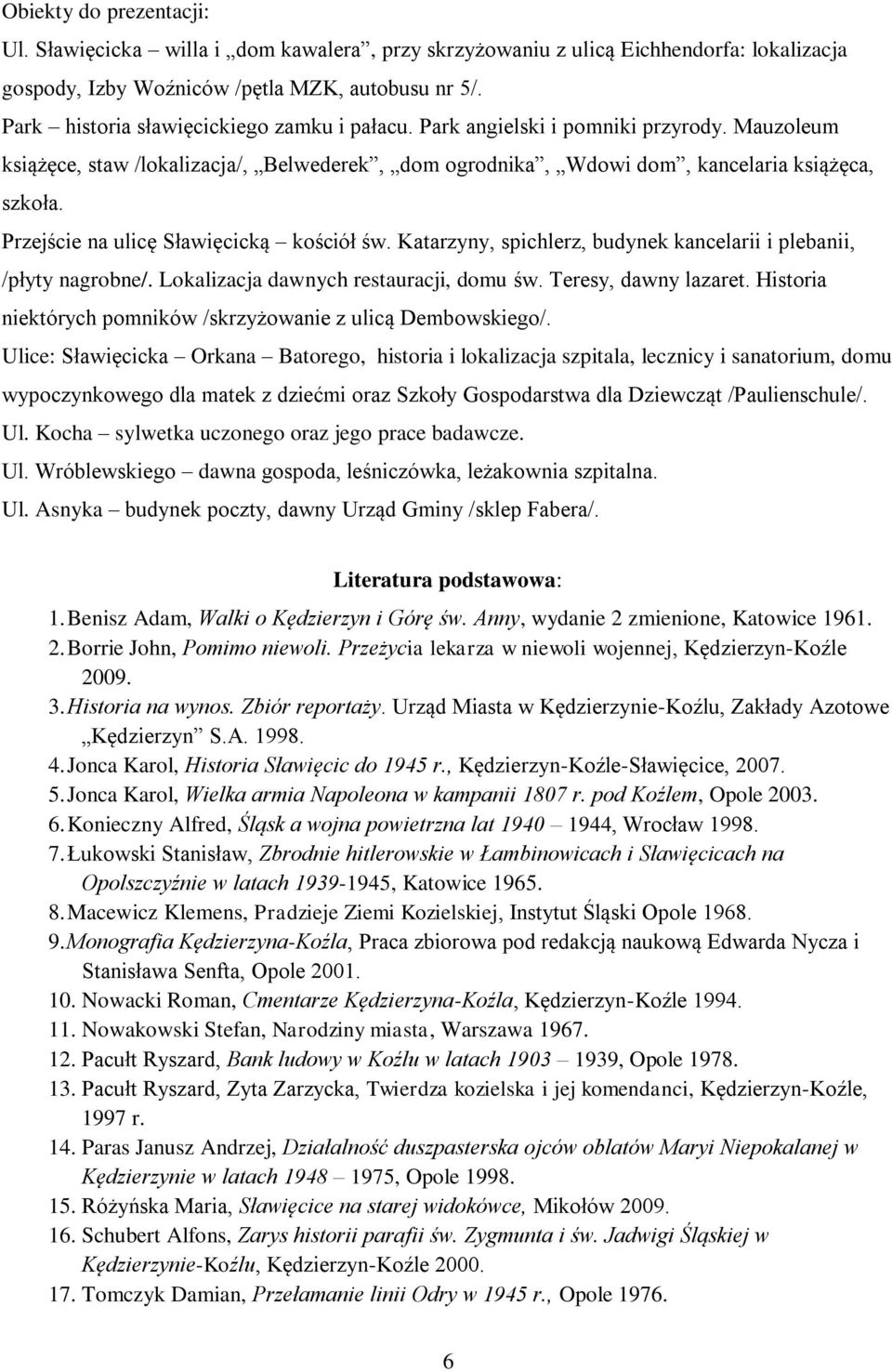 Przejście na ulicę Sławięcicką kościół św. Katarzyny, spichlerz, budynek kancelarii i plebanii, /płyty nagrobne/. Lokalizacja dawnych restauracji, domu św. Teresy, dawny lazaret.