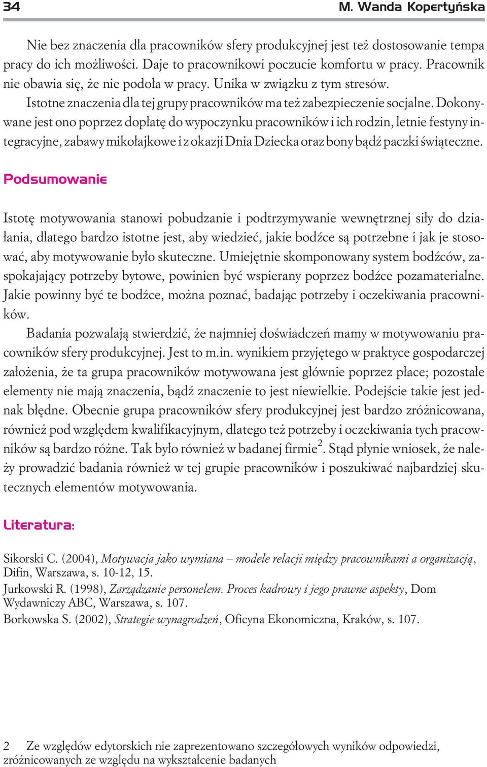 Dokonywane jest ono poprzez dop³atê do wypoczynku pracowników i ich rodzin, letnie festyny integracyjne, zabawy miko³ajkowe i z okazji Dnia Dziecka oraz bony b¹dÿ paczki œwi¹teczne.