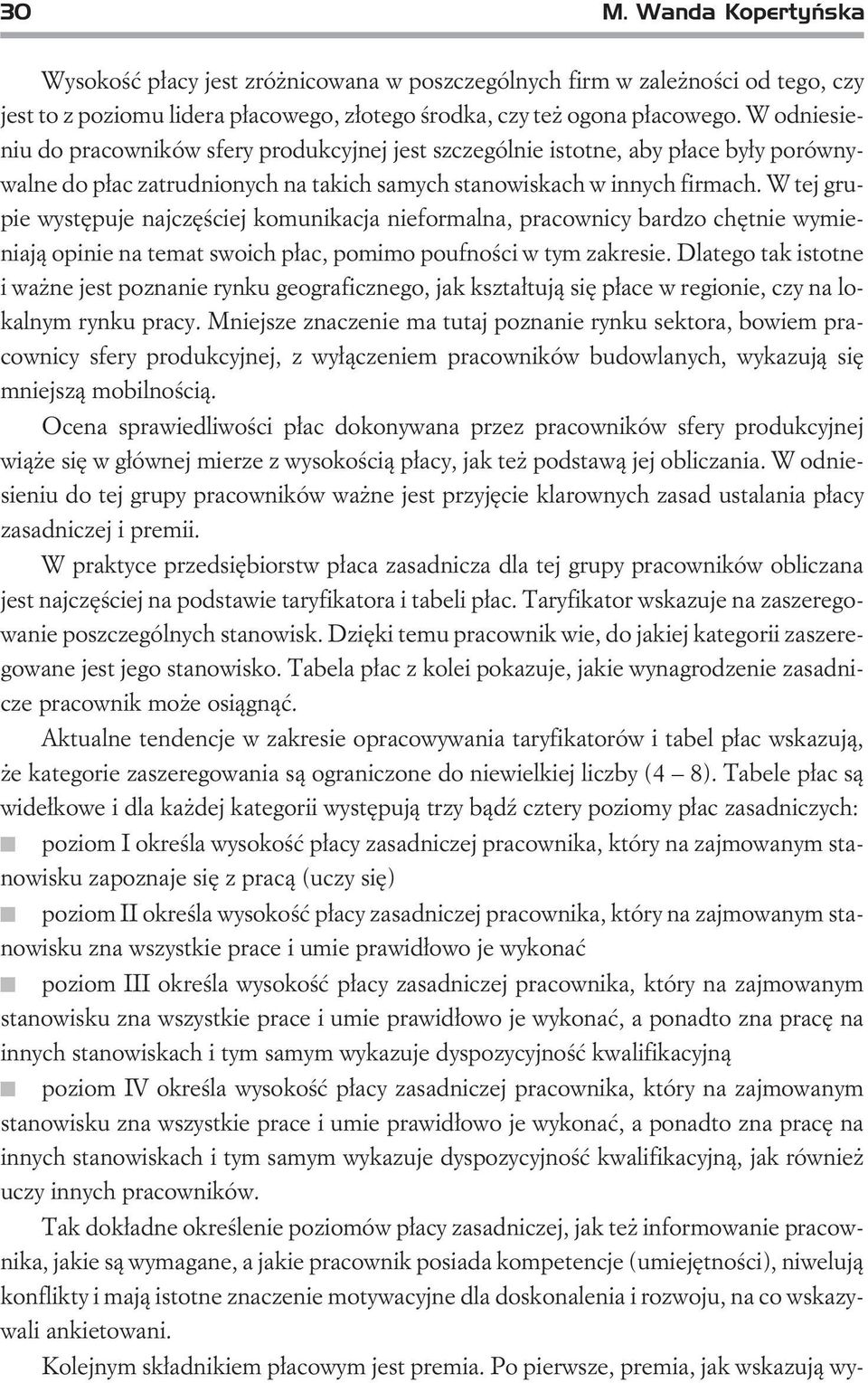 W tej grupie wystêpuje najczêœciej komunikacja nieformalna, pracownicy bardzo chêtnie wymieniaj¹ opinie na temat swoich p³ac, pomimo poufnoœci w tym zakresie.