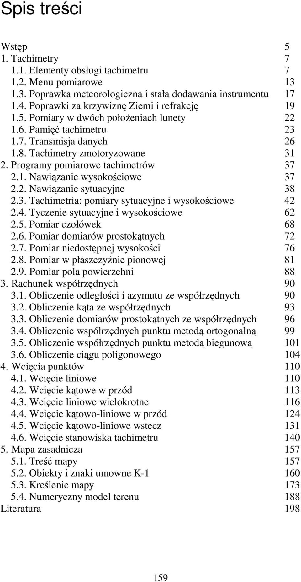 Programy pomiarowe tachimetrów 37 2.1. Nawiązanie wysokościowe 37 2.2. Nawiązanie sytuacyjne 38 2.3. Tachimetria: pomiary sytuacyjne i wysokościowe 42 2.4. Tyczenie sytuacyjne i wysokościowe 62 2.5.