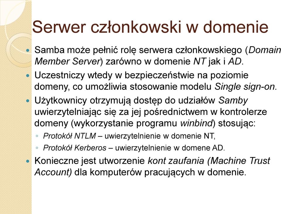 Użytkownicy otrzymują dostęp do udziałów Samby uwierzytelniając się za jej pośrednictwem w kontrolerze domeny (wykorzystanie programu winbind)