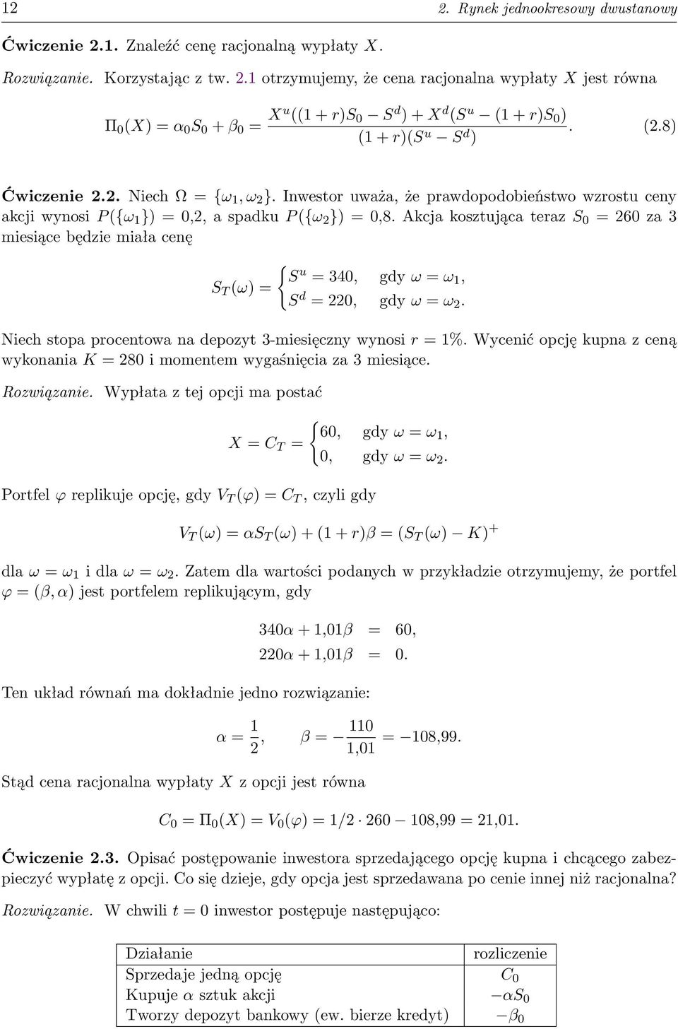 Akcja kosztująca teraz S 0 = 260 za 3 miesiące będzie miała cenę S T (ω) = { S u = 340, gdy ω = ω 1, S d = 220, gdy ω = ω 2. Niech stopa procentowa na depozyt 3-miesięczny wynosi r = 1%.