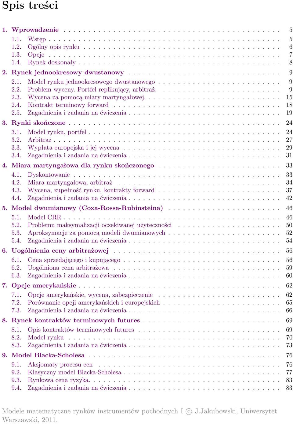 ........................ 9 2.2. Problem wyceny. Portfel replikujący, arbitraż......................... 9 2.3. Wycena za pomocą miary martyngałowej............................ 15 2.4.