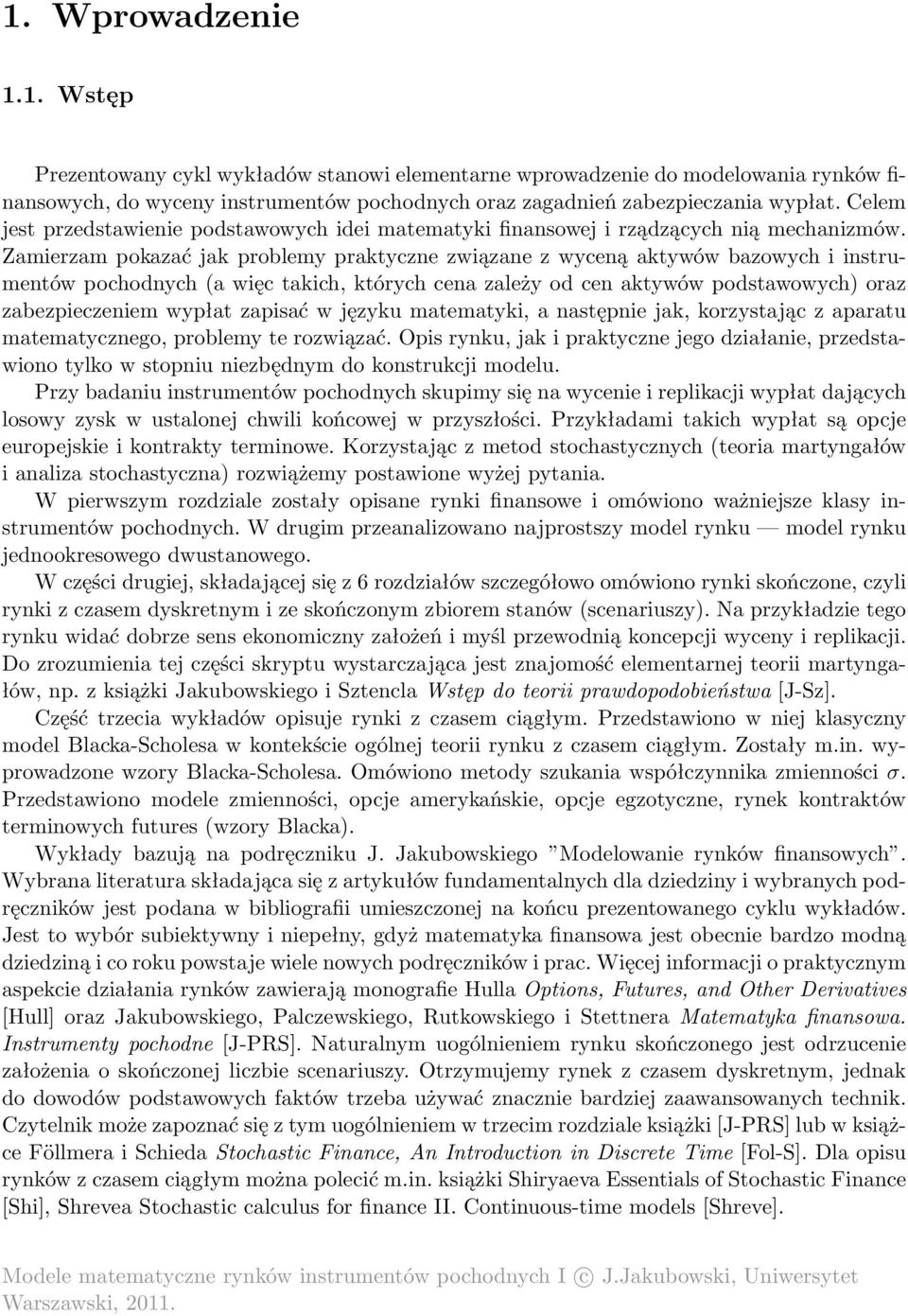 Zamierzam pokazać jak problemy praktyczne związane z wyceną aktywów bazowych i instrumentów pochodnych (a więc takich, których cena zależy od cen aktywów podstawowych) oraz zabezpieczeniem wypłat