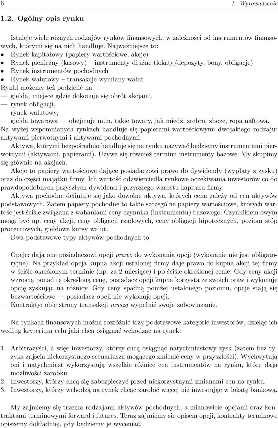 wymiany walut Rynki możemy też podzielić na giełda, miejsce gdzie dokonuje się obrót akcjami, rynek obligacji, rynek walutowy, giełda towarowa obejmuje m.in.