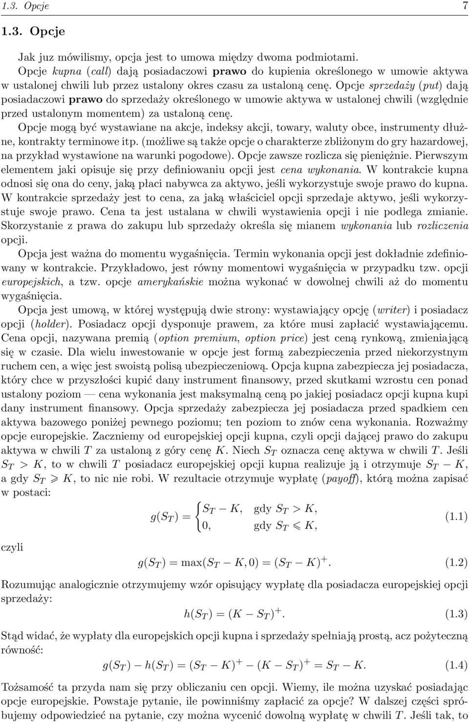 Opcje sprzedaży (put) dają posiadaczowi prawo do sprzedaży określonego w umowie aktywa w ustalonej chwili (względnie przed ustalonym momentem) za ustaloną cenę.