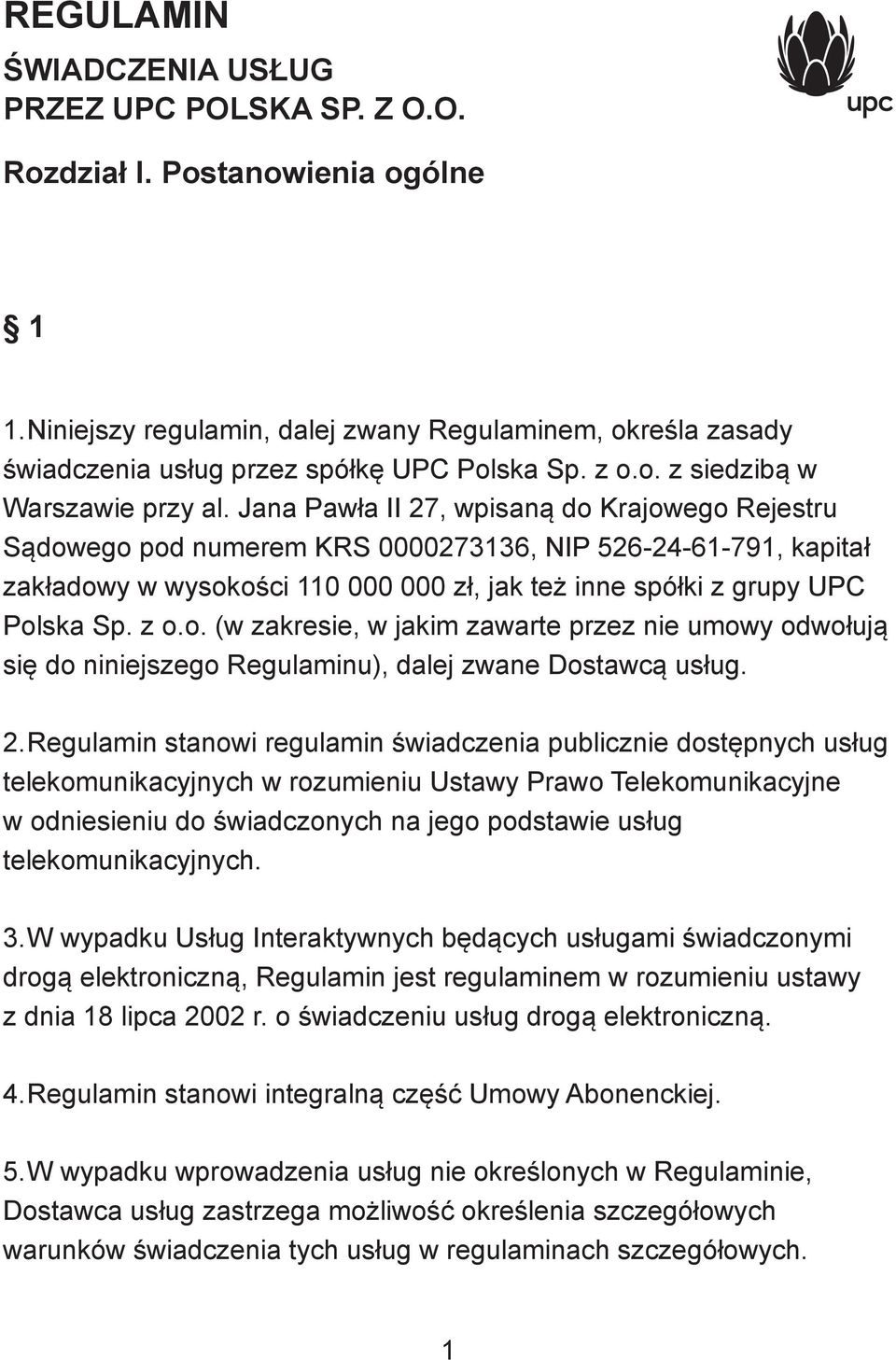 2. Regulamin stanowi regulamin świadczenia publicznie dostępnych usług telekomunikacyjnych w rozumieniu Ustawy Prawo Telekomunikacyjne w odniesieniu do świadczonych na jego podstawie usług