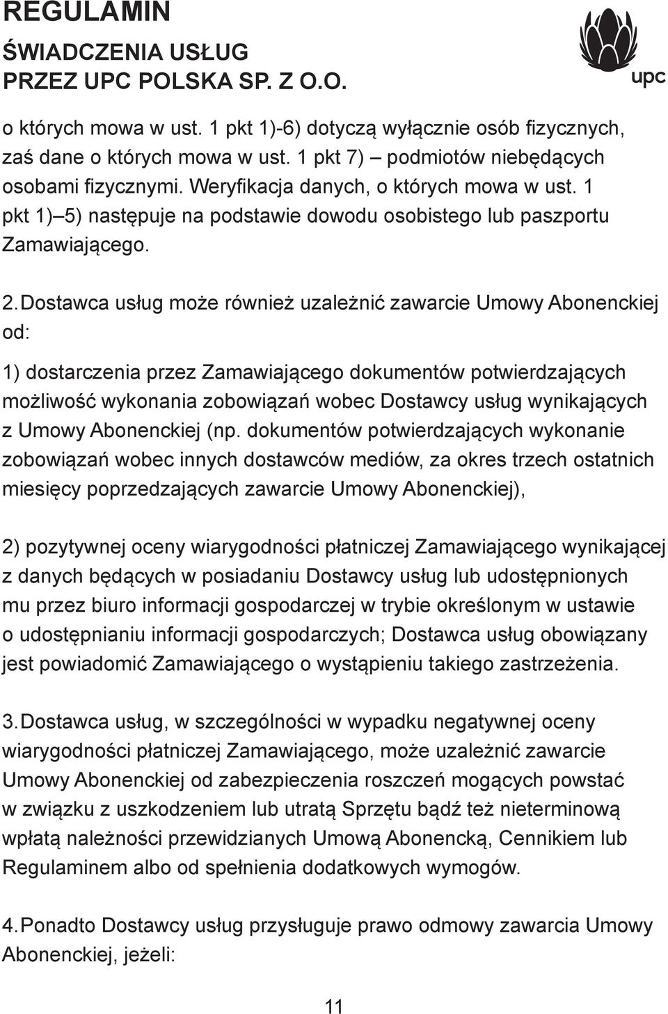 Dostawca usług może również uzależnić zawarcie Umowy Abonenckiej od: 1) dostarczenia przez Zamawiającego dokumentów potwierdzających możliwość wykonania zobowiązań wobec Dostawcy usług wynikających z