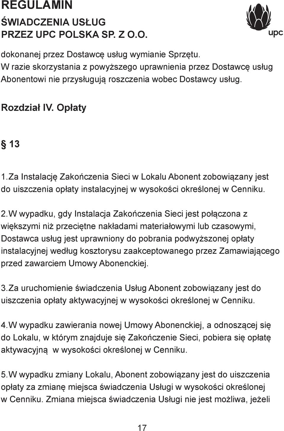 W wypadku, gdy Instalacja Zakończenia Sieci jest połączona z większymi niż przeciętne nakładami materiałowymi lub czasowymi, Dostawca usług jest uprawniony do pobrania podwyższonej opłaty