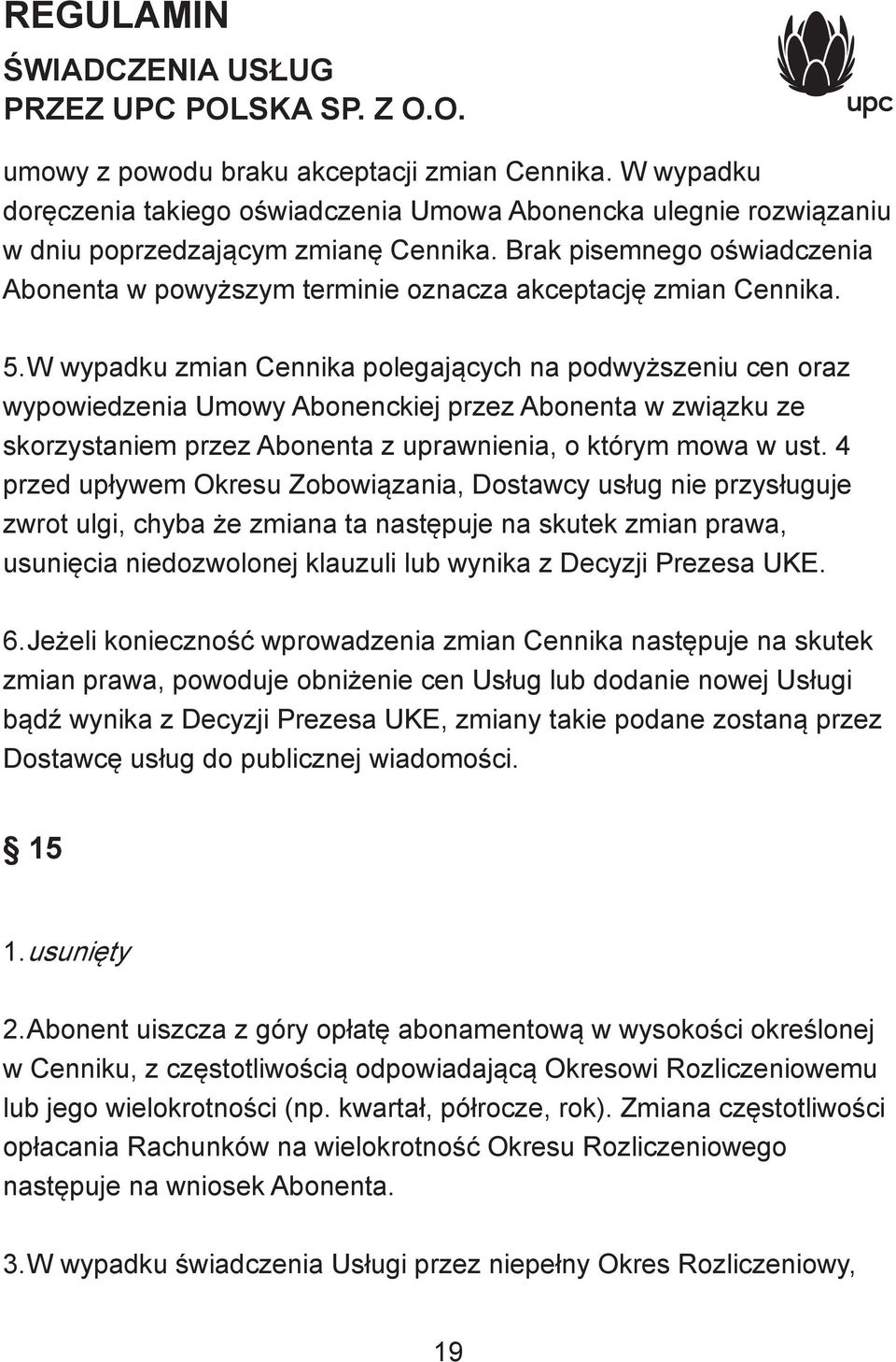 W wypadku zmian Cennika polegających na podwyższeniu cen oraz wypowiedzenia Umowy Abonenckiej przez Abonenta w związku ze skorzystaniem przez Abonenta z uprawnienia, o którym mowa w ust.