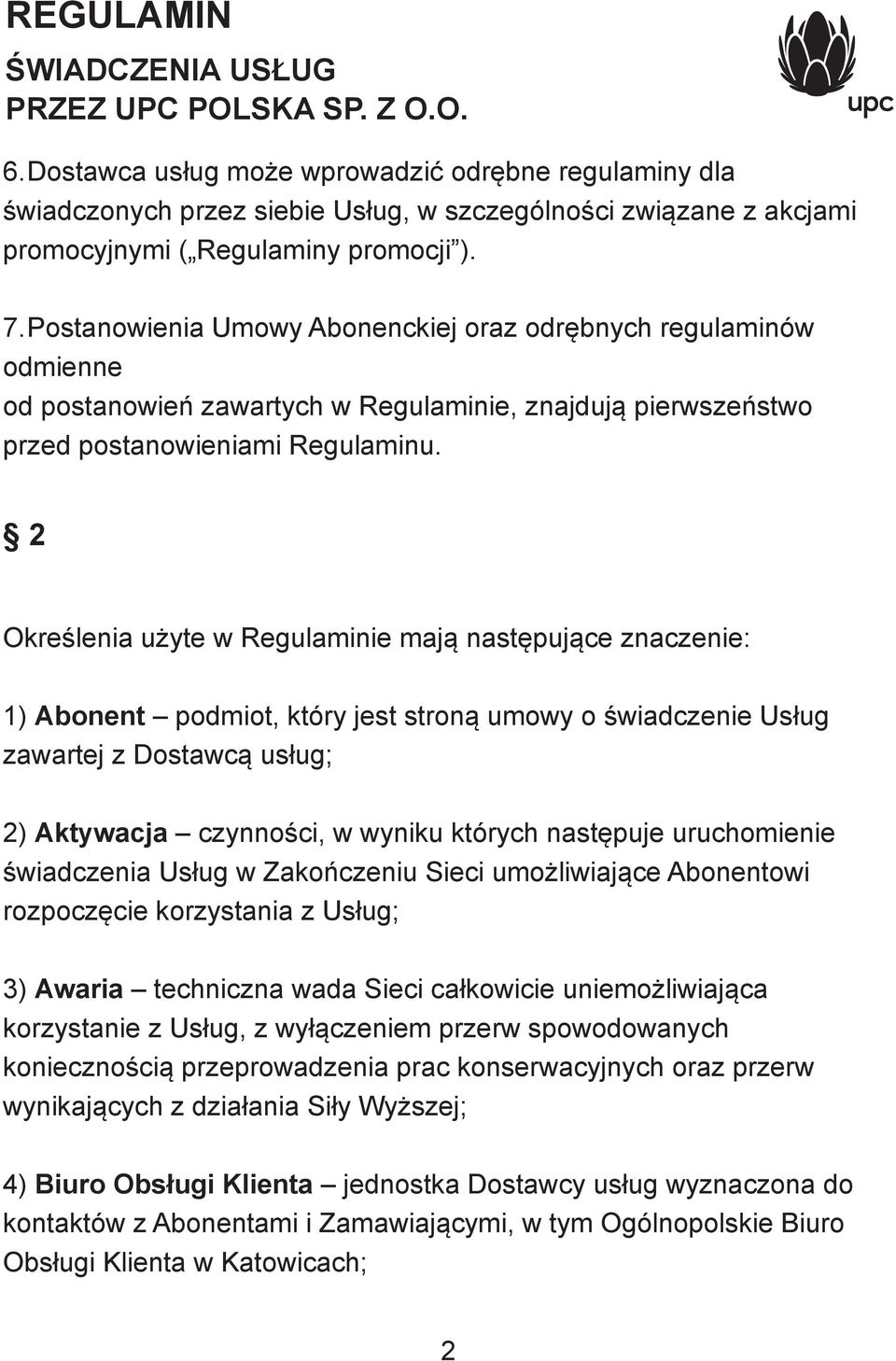 2 Określenia użyte w Regulaminie mają następujące znaczenie: 1) Abonent podmiot, który jest stroną umowy o świadczenie Usług zawartej z Dostawcą usług; 2) Aktywacja czynności, w wyniku których