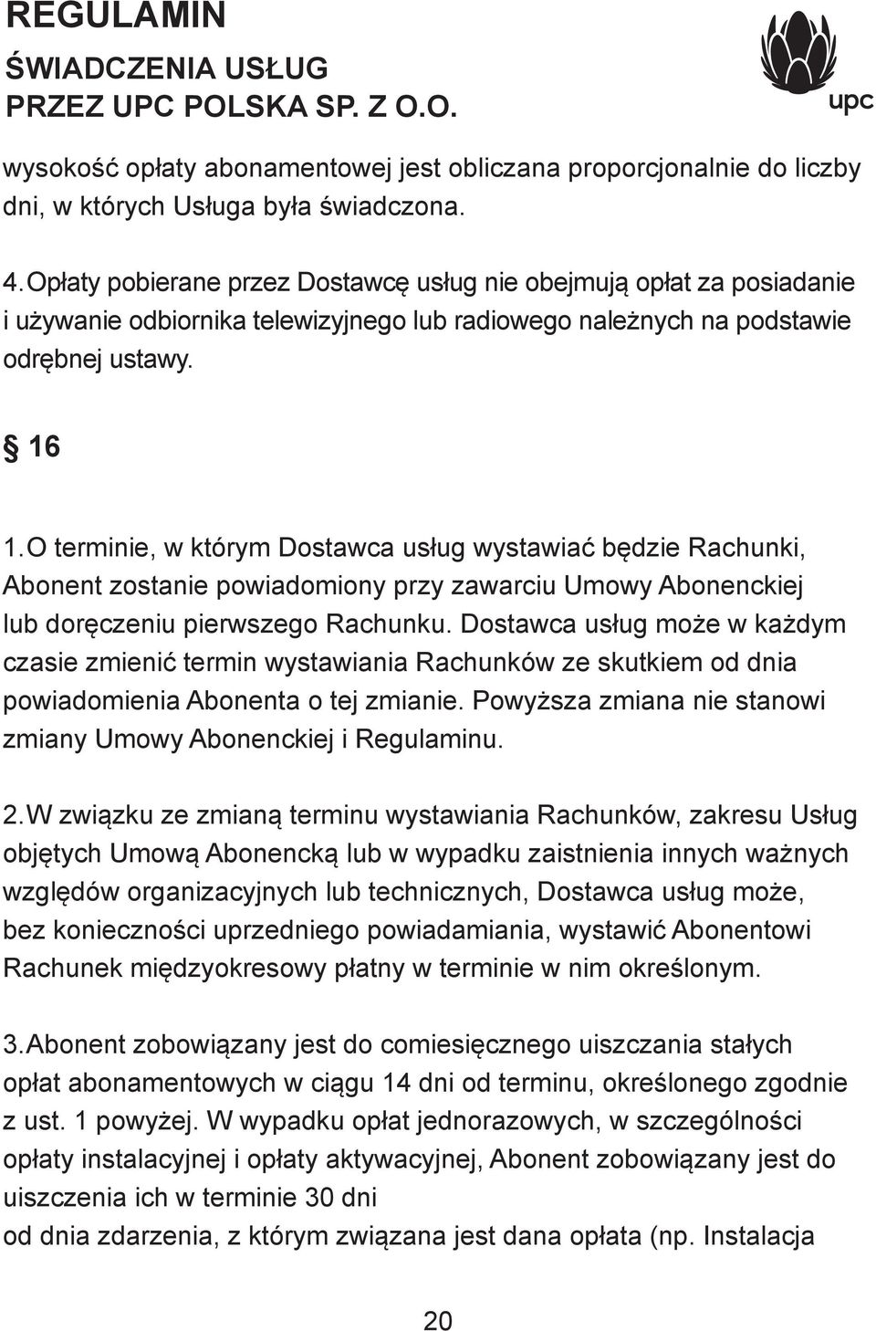 O terminie, w którym Dostawca usług wystawiać będzie Rachunki, Abonent zostanie powiadomiony przy zawarciu Umowy Abonenckiej lub doręczeniu pierwszego Rachunku.