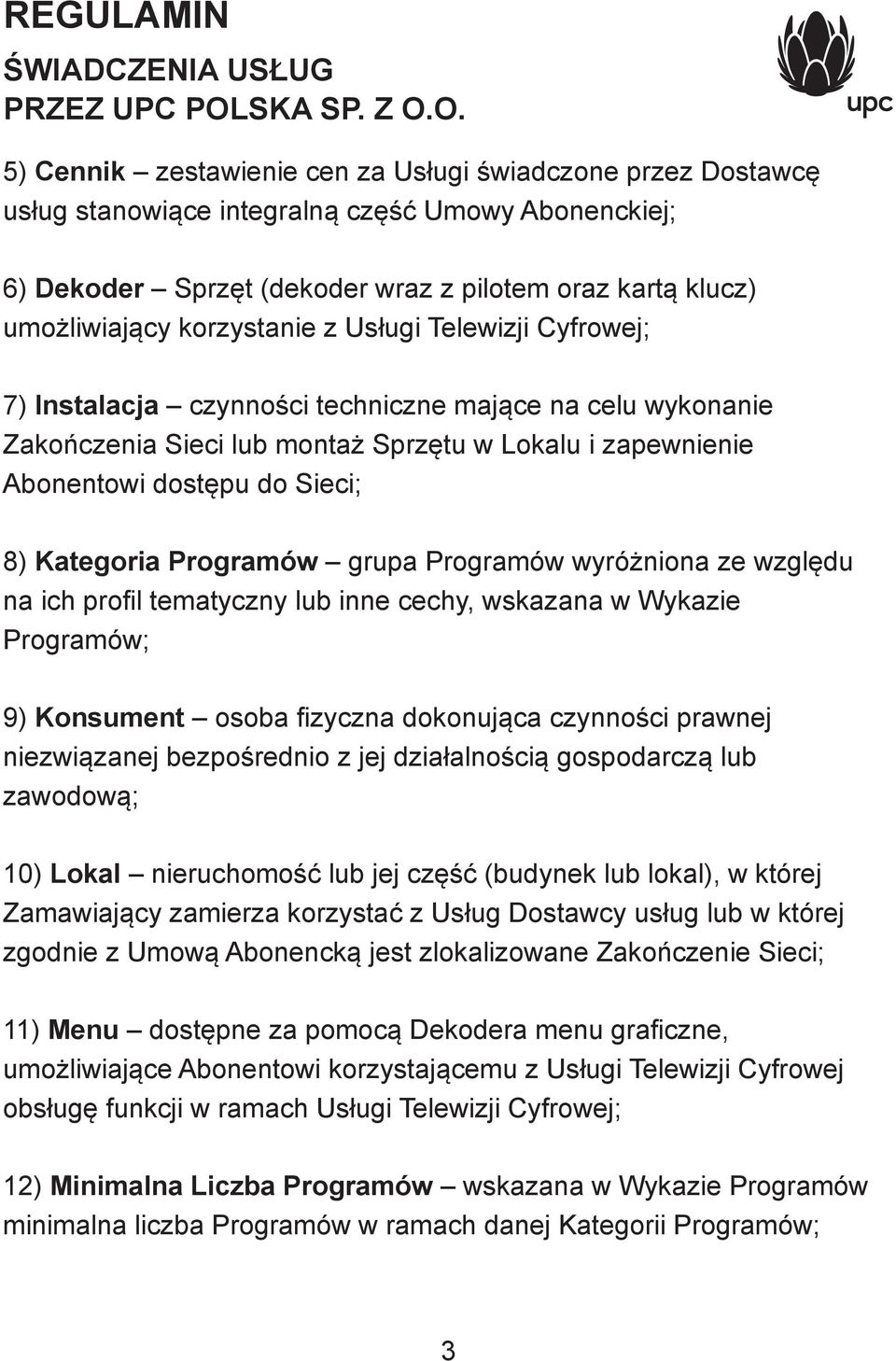 Kategoria Programów grupa Programów wyróżniona ze względu na ich profil tematyczny lub inne cechy, wskazana w Wykazie Programów; 9) Konsument osoba fizyczna dokonująca czynności prawnej niezwiązanej