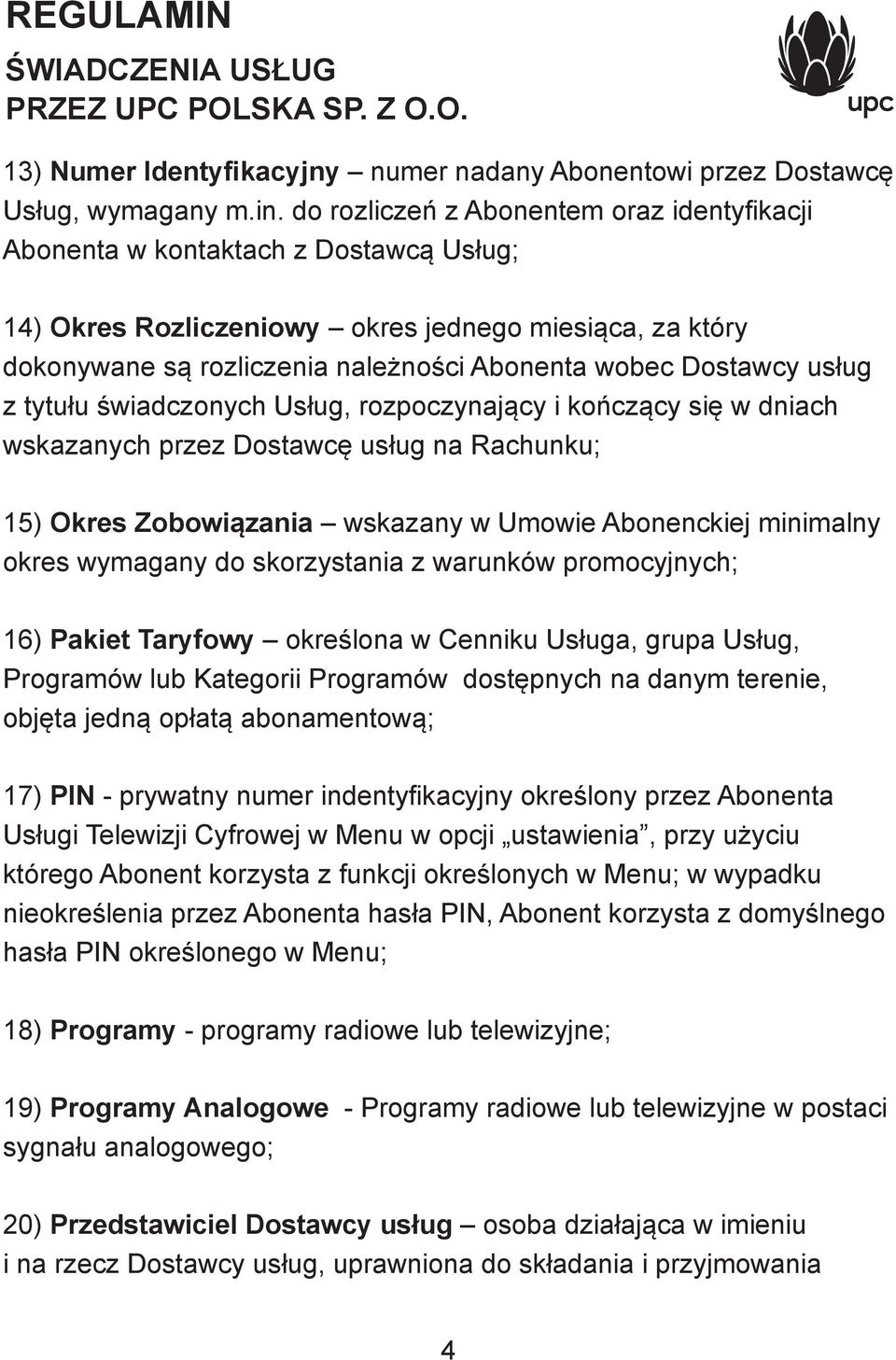 Dostawcy usług z tytułu świadczonych Usług, rozpoczynający i kończący się w dniach wskazanych przez Dostawcę usług na Rachunku; 15) Okres Zobowiązania wskazany w Umowie Abonenckiej minimalny okres