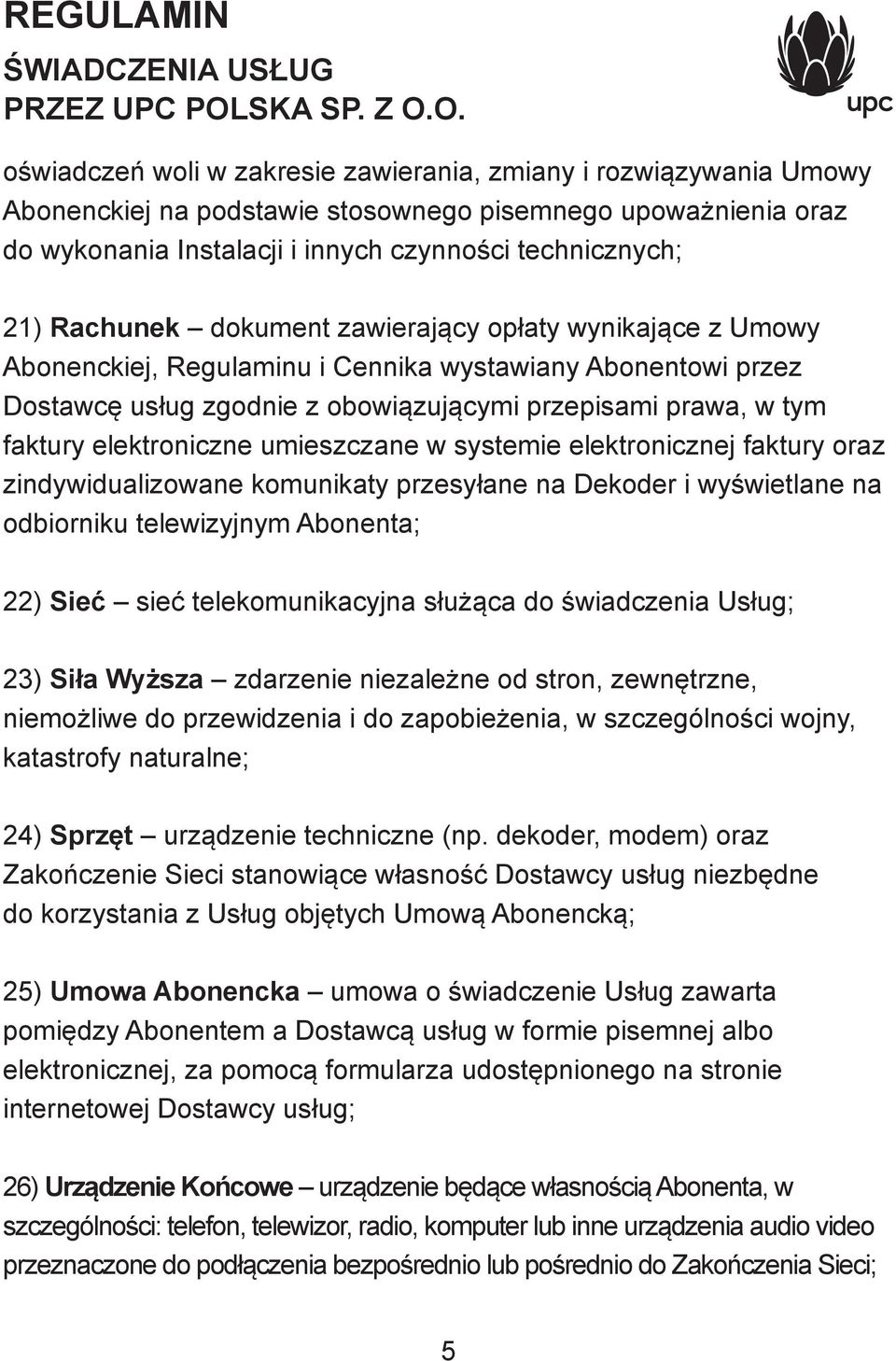 elektroniczne umieszczane w systemie elektronicznej faktury oraz zindywidualizowane komunikaty przesyłane na Dekoder i wyświetlane na odbiorniku telewizyjnym Abonenta; 22) Sieć sieć telekomunikacyjna