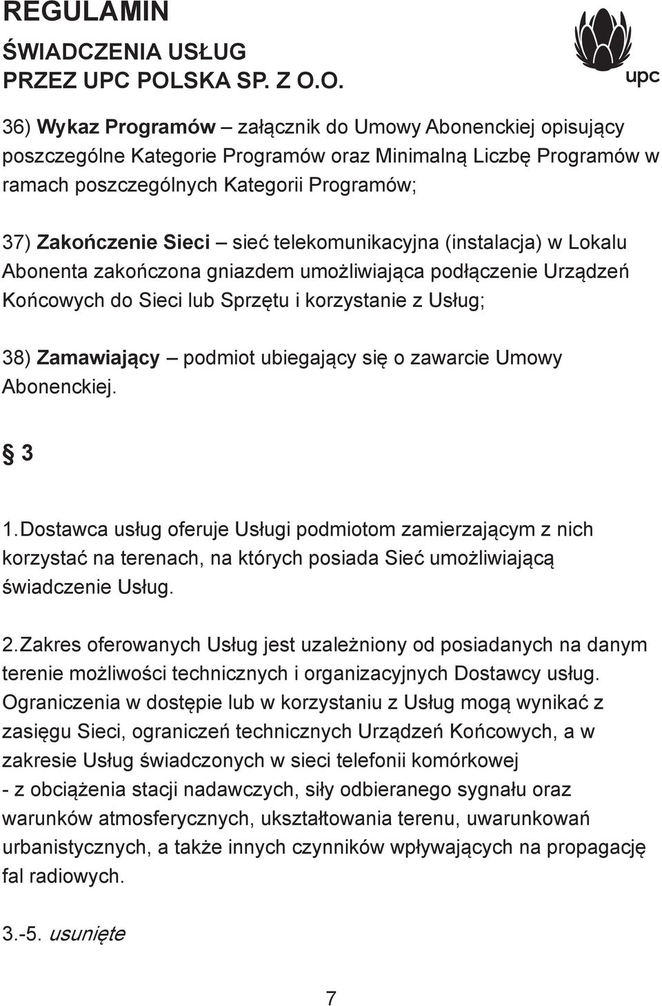 zawarcie Umowy Abonenckiej. 3 1. Dostawca usług oferuje Usługi podmiotom zamierzającym z nich korzystać na terenach, na których posiada Sieć umożliwiającą świadczenie Usług. 2.