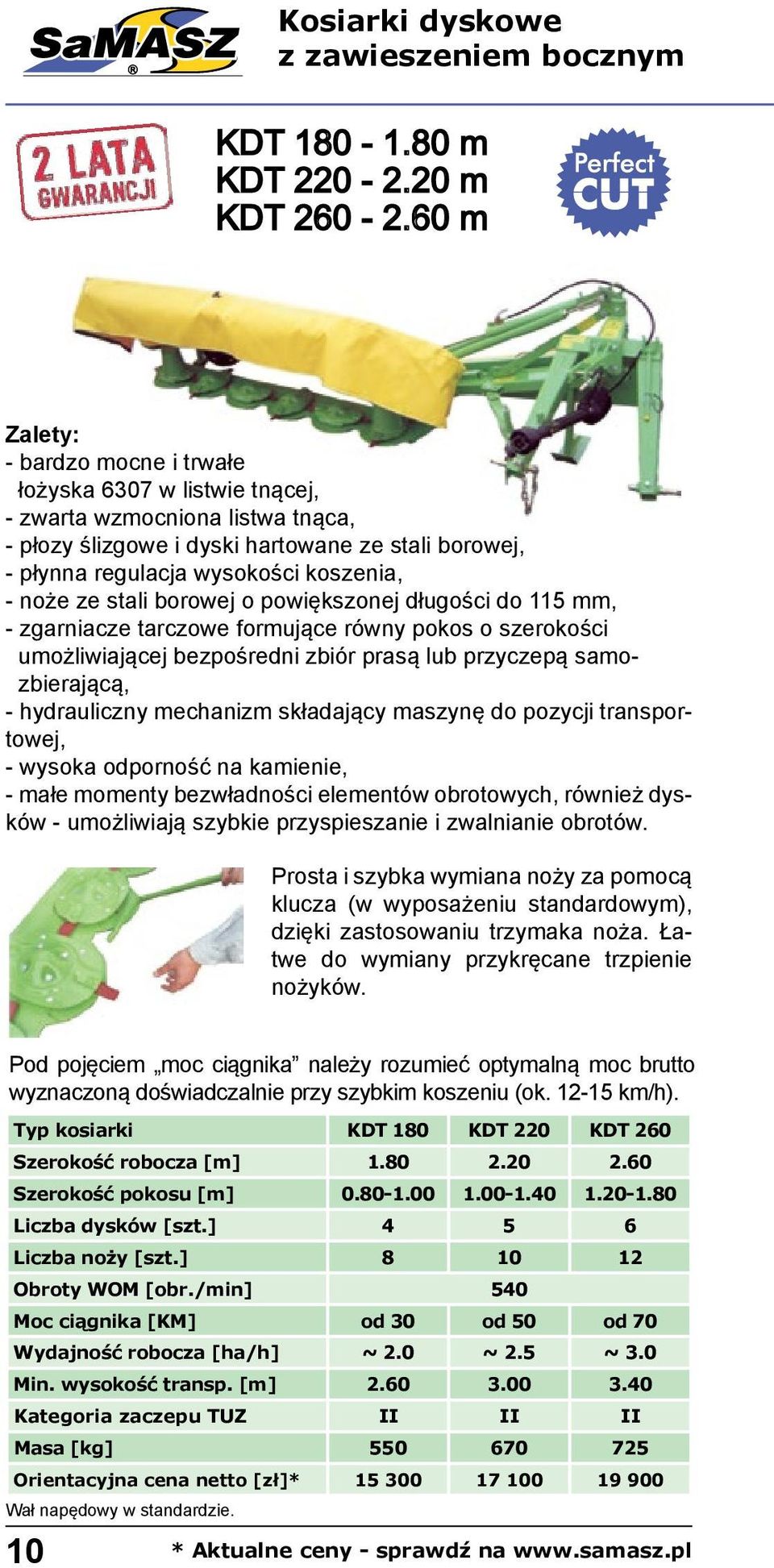 noże ze stali borowej o powiększonej długości do 115 mm, - zgarniacze tarczowe formujące równy pokos o szerokości umożliwiającej bezpośredni zbiór prasą lub przyczepą samozbierającą, - hydrauliczny