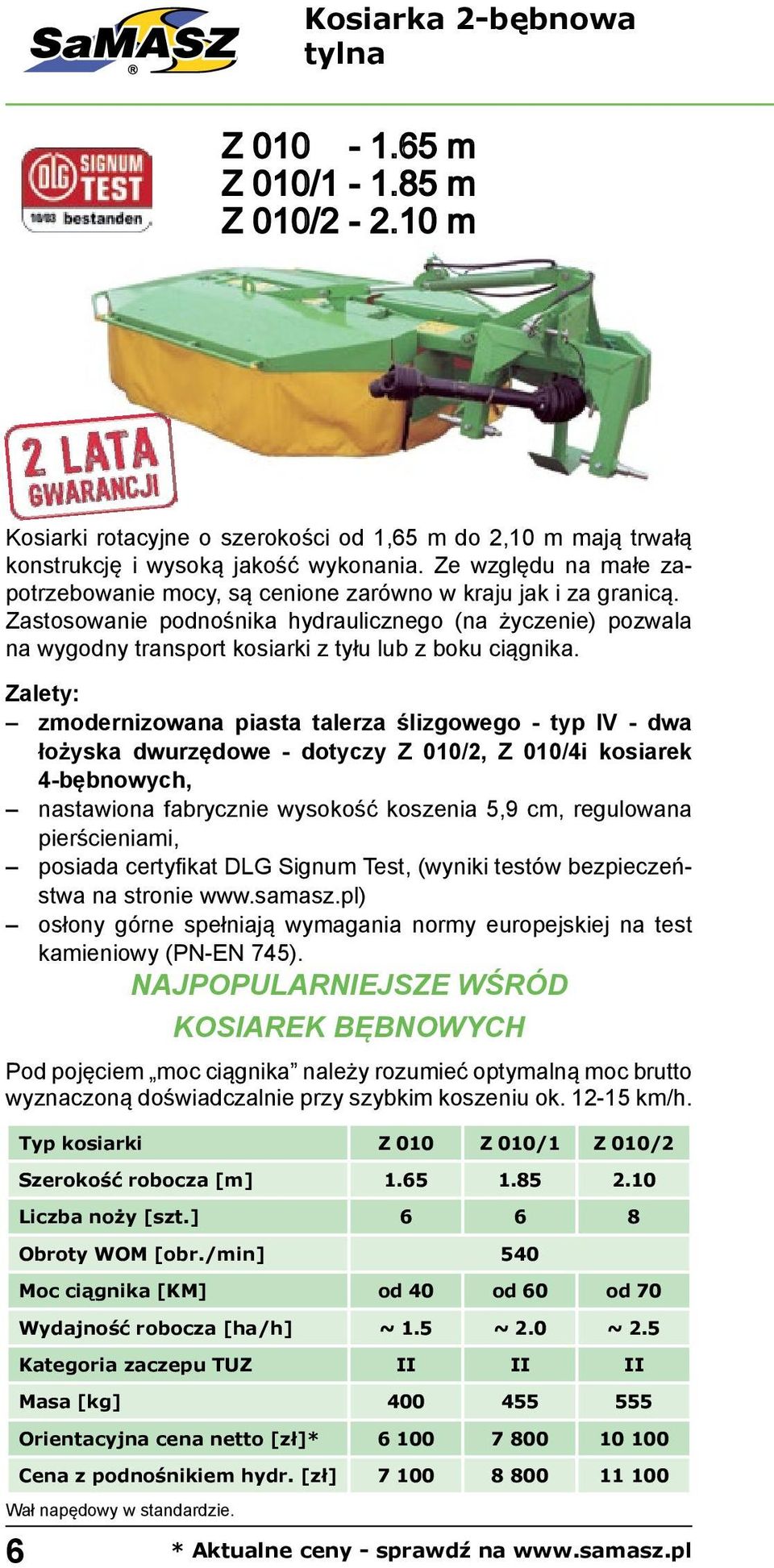 Zastosowanie podnośnika hydraulicznego (na życzenie) pozwala na wygodny transport kosiarki z tyłu lub z boku ciągnika.