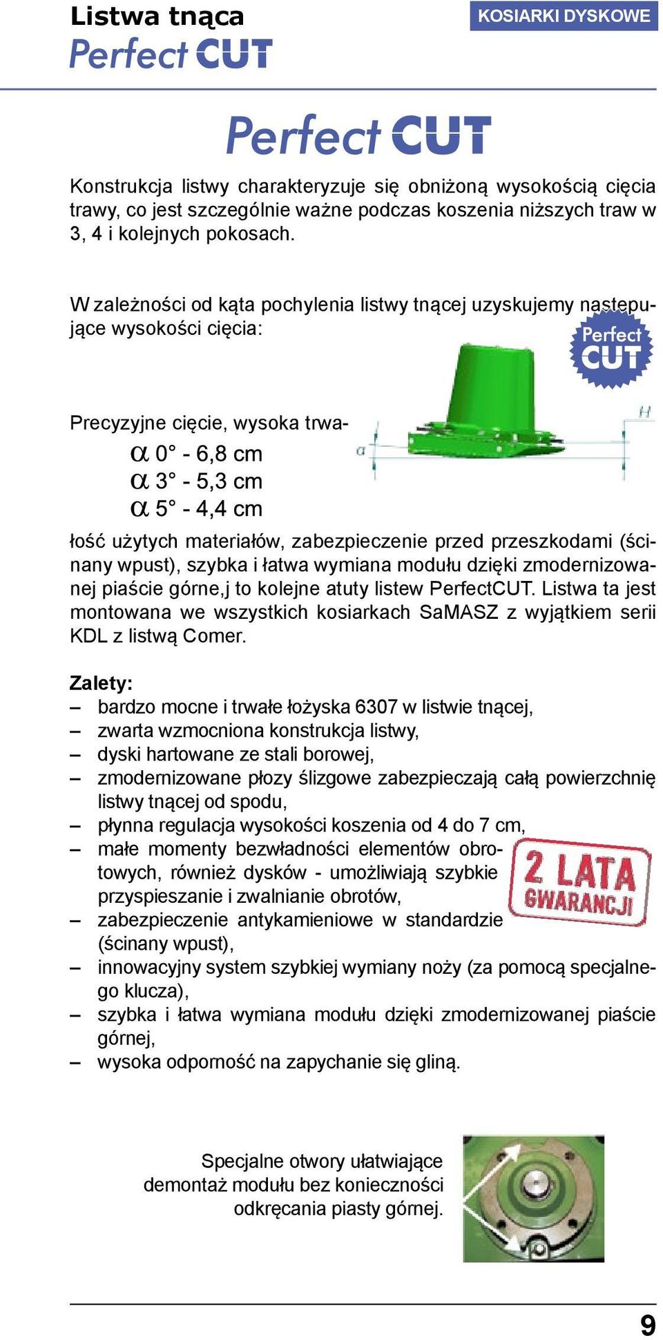 i łatwa wymiana modułu dzięki zmodernizowanej piaście górne,j to kolejne atuty listew PerfectCUT. Listwa ta jest montowana we wszystkich kosiarkach SaMASZ z wyjątkiem serii KDL z listwą Comer.