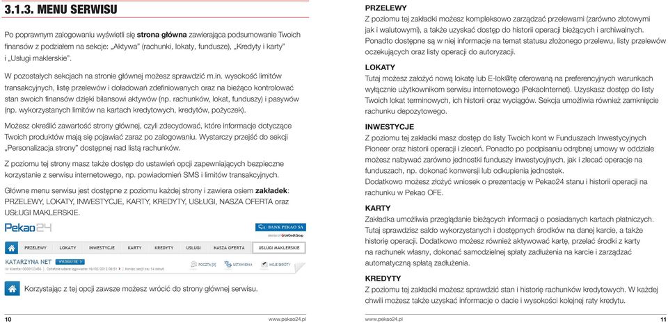 wysokość limitów transakcyjnych, listę przelewów i doładowań zdefiniowanych oraz na bieżąco kontrolować stan swoich finansów dzięki bilansowi aktywów (np. rachunków, lokat, funduszy) i pasywów (np.