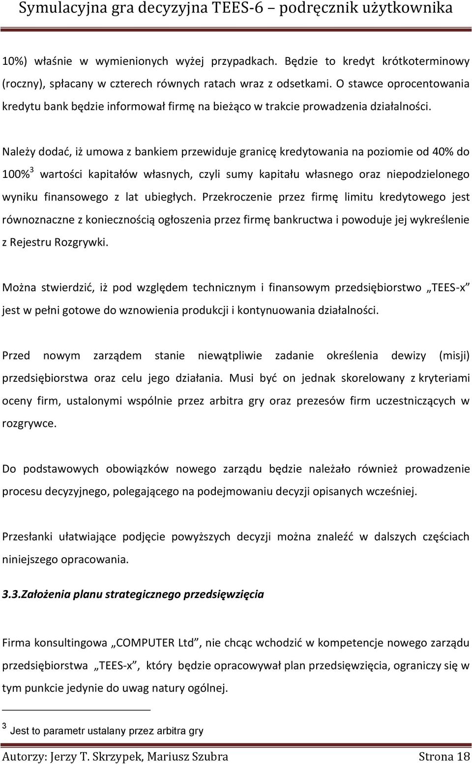 Należy dodać, iż umowa z bankiem przewiduje granicę kredytowania na poziomie od 40% do 100% 3 wartości kapitałów własnych, czyli sumy kapitału własnego oraz niepodzielonego wyniku finansowego z lat