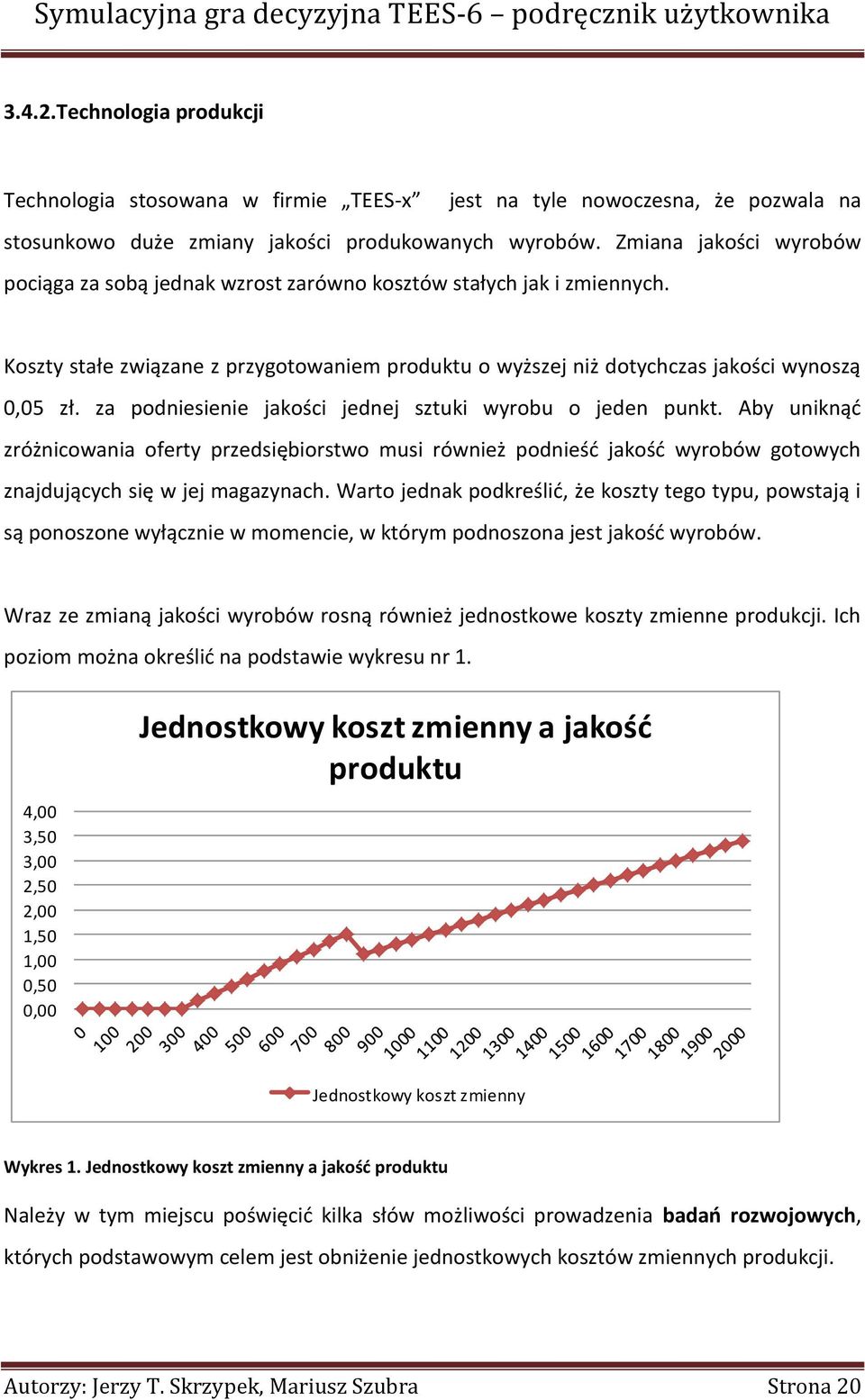 za podniesienie jakości jednej sztuki wyrobu o jeden punkt. Aby uniknąć zróżnicowania oferty przedsiębiorstwo musi również podnieść jakość wyrobów gotowych znajdujących się w jej magazynach.