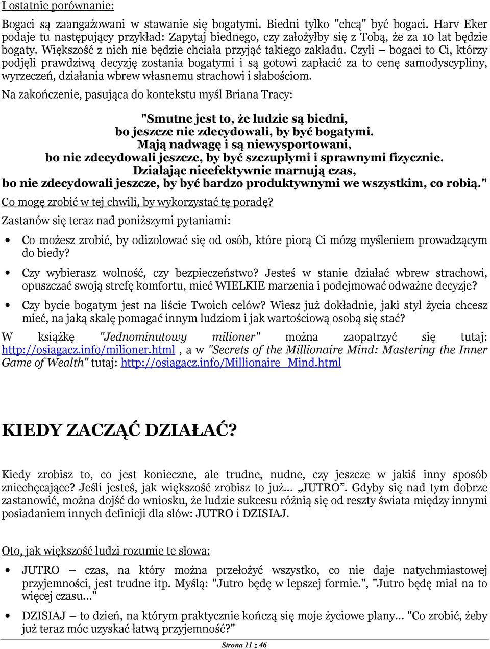 Czyli bogaci to Ci, którzy podjęli prawdziwą decyzję zostania bogatymi i są gotowi zapłacić za to cenę samodyscypliny, wyrzeczeń, działania wbrew własnemu strachowi i słabościom.