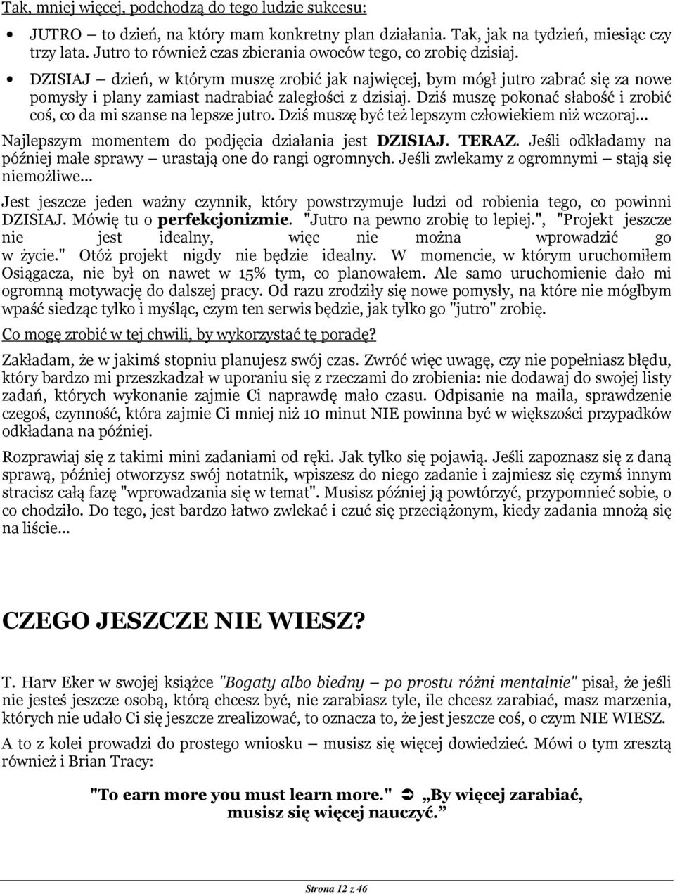 DZISIAJ dzień, w którym muszę zrobić jak najwięcej, bym mógł jutro zabrać się za nowe pomysły i plany zamiast nadrabiać zaległości z dzisiaj.