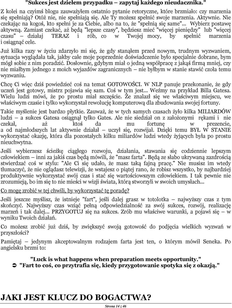 Zamiast czekać, aż będą "lepsze czasy", będziesz mieć "więcej pieniędzy" lub "więcej czasu" działaj TERAZ i rób, co w Twojej mocy, by spełnić marzenia i osiągnąć cele.