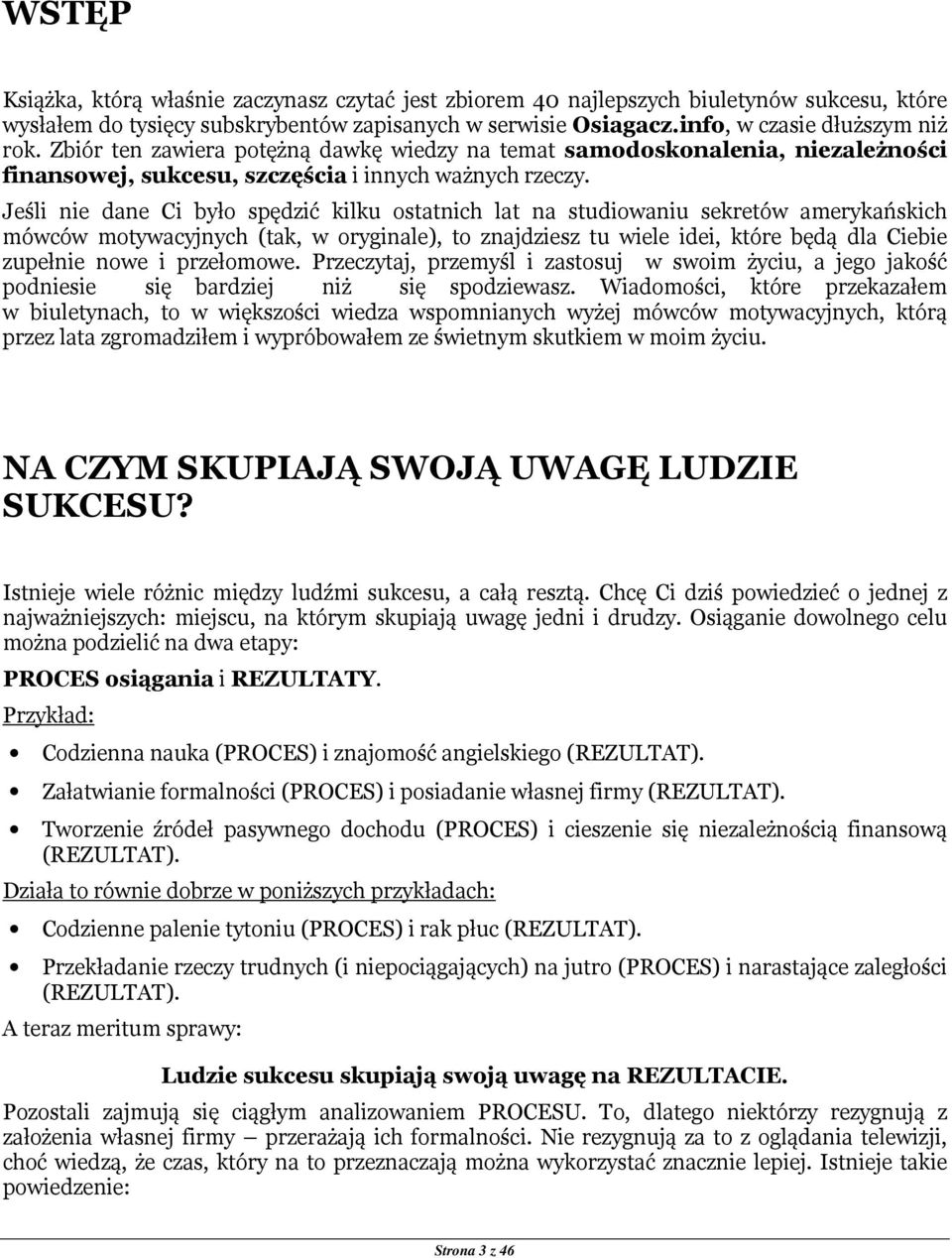 Jeśli nie dane Ci było spędzić kilku ostatnich lat na studiowaniu sekretów amerykańskich mówców motywacyjnych (tak, w oryginale), to znajdziesz tu wiele idei, które będą dla Ciebie zupełnie nowe i