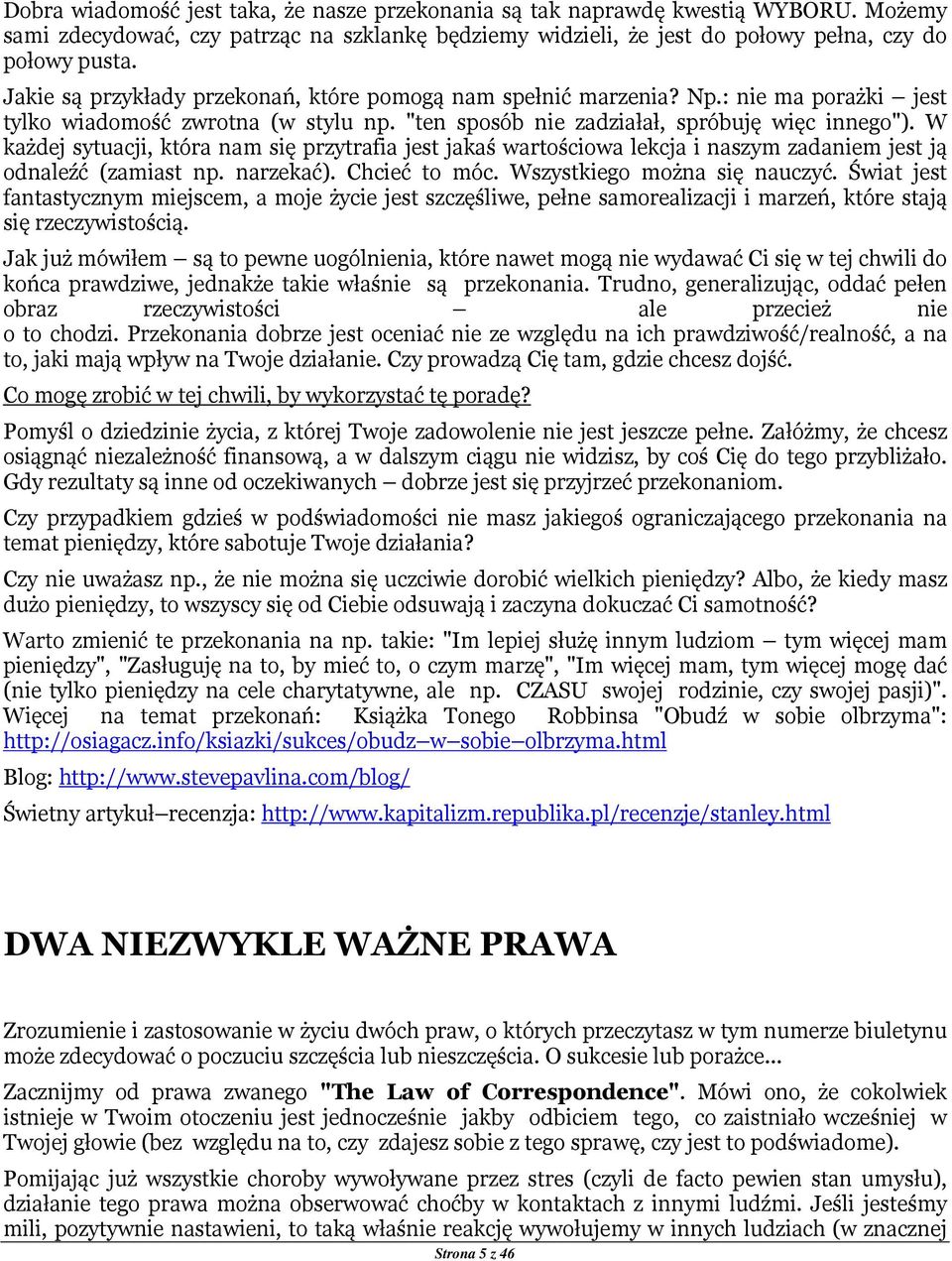 W każdej sytuacji, która nam się przytrafia jest jakaś wartościowa lekcja i naszym zadaniem jest ją odnaleźć (zamiast np. narzekać). Chcieć to móc. Wszystkiego można się nauczyć.