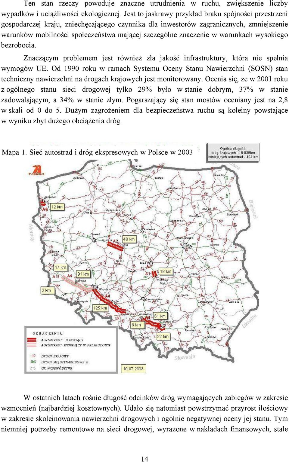 znaczenie w warunkach wysokiego bezrobocia. Znaczącym problemem jest również zła jakość infrastruktury, która nie spełnia wymogów UE.