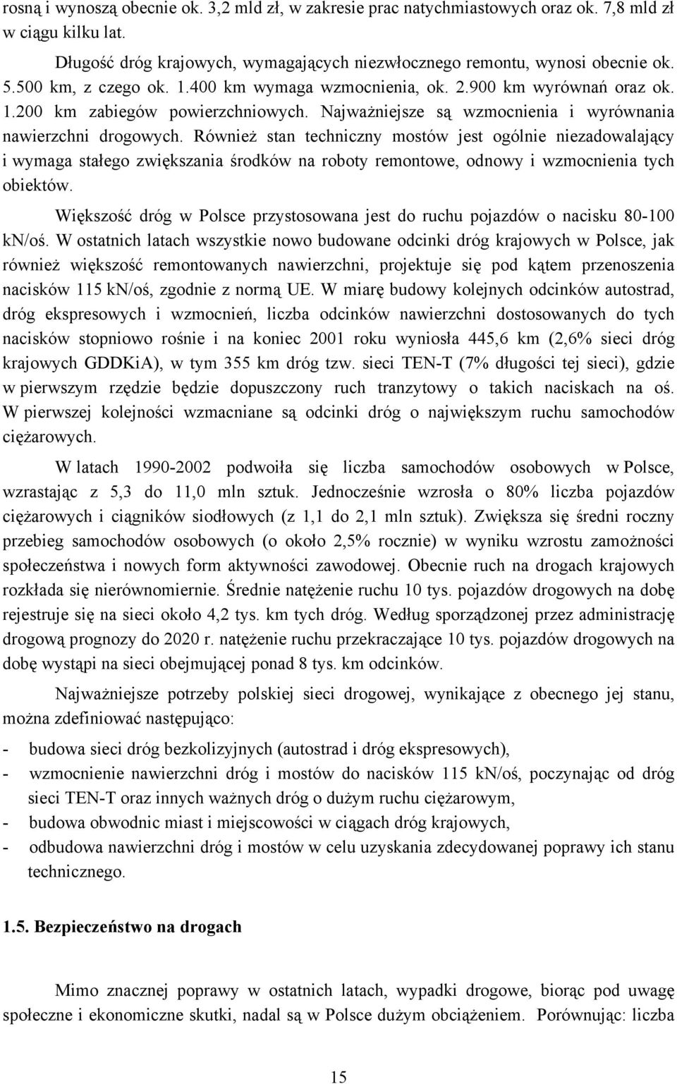 Również stan techniczny mostów jest ogólnie niezadowalający i wymaga stałego zwiększania środków na roboty remontowe, odnowy i wzmocnienia tych obiektów.