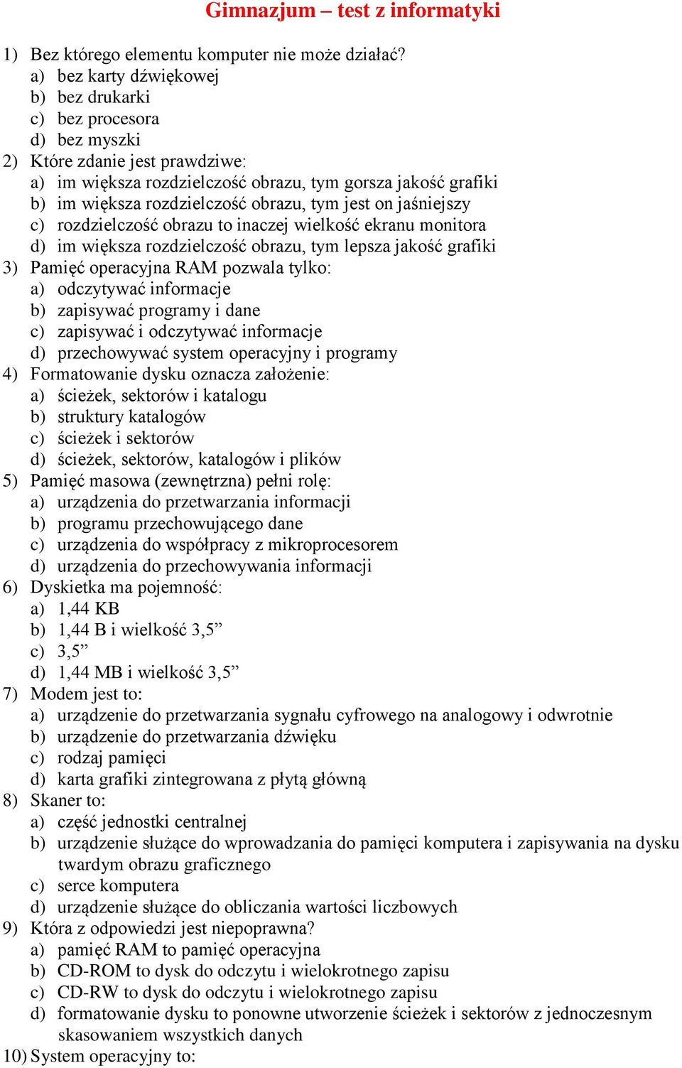 obrazu, tym jest on jaśniejszy c) rozdzielczość obrazu to inaczej wielkość ekranu monitora d) im większa rozdzielczość obrazu, tym lepsza jakość grafiki 3) Pamięć operacyjna RAM pozwala tylko: a)