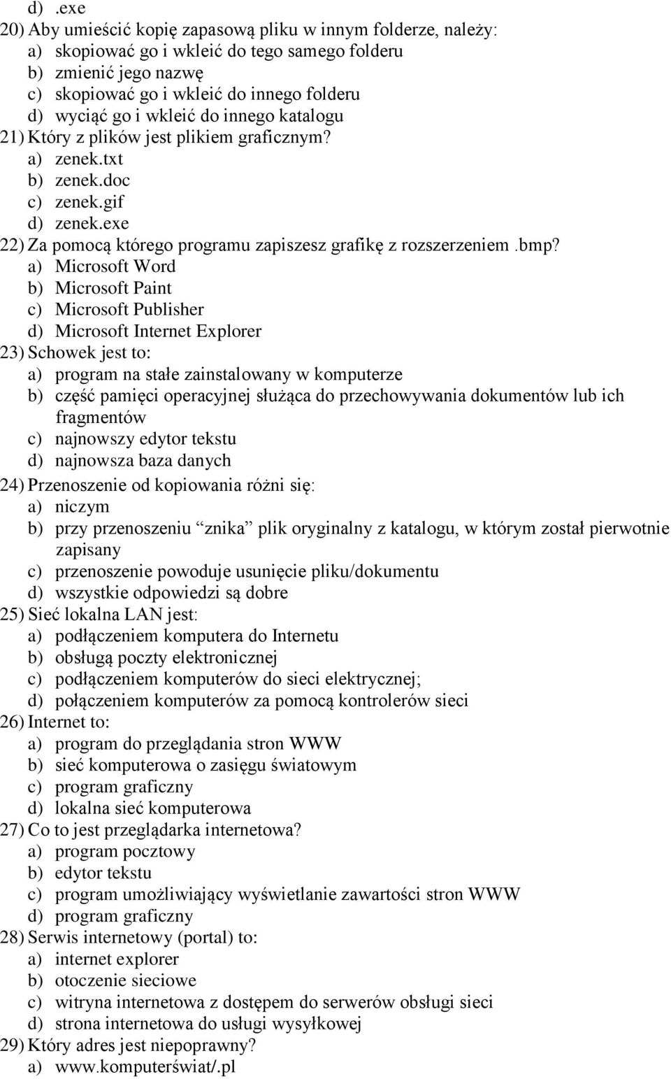 a) Microsoft Word b) Microsoft Paint c) Microsoft Publisher d) Microsoft Internet Explorer 23) Schowek jest to: a) program na stałe zainstalowany w komputerze b) część pamięci operacyjnej służąca do