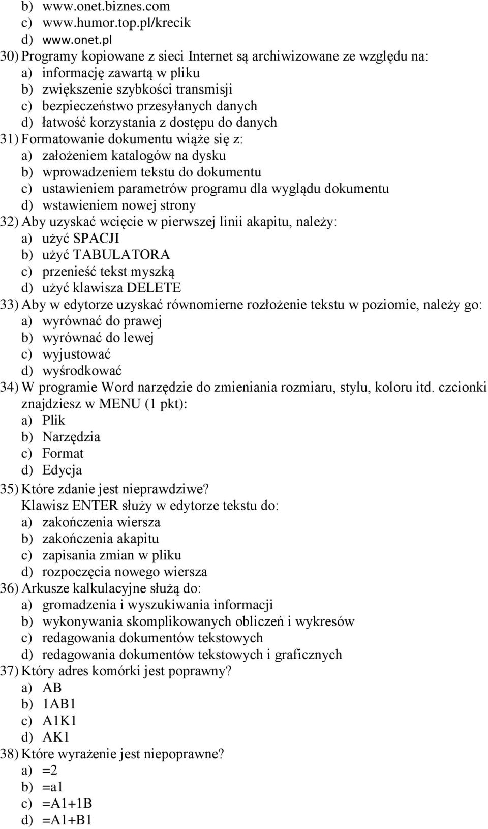 pl 30) Programy kopiowane z sieci Internet są archiwizowane ze względu na: a) informację zawartą w pliku b) zwiększenie szybkości transmisji c) bezpieczeństwo przesyłanych danych d) łatwość