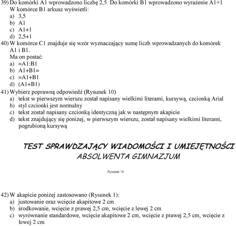 Ma on postać: a) =A1:B1 b) A1+B1= c) =A1+B1 d) (A1+B1) 41) Wybierz poprawną odpowiedź (Rysunek 10) a) tekst w pierwszym wierszu został napisany wielkimi literami, kursywą, czcionką Arial b) styl