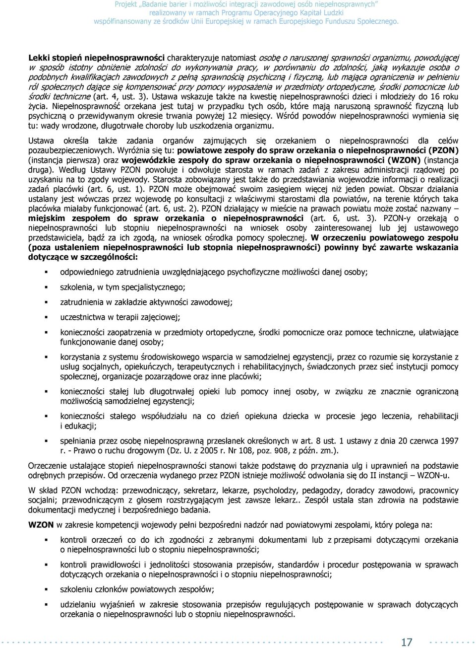 w przedmioty ortopedyczne, środki pomocnicze lub środki techniczne (art. 4, ust. 3). Ustawa wskazuje także na kwestię niepełnosprawności dzieci i młodzieży do 16 roku życia.