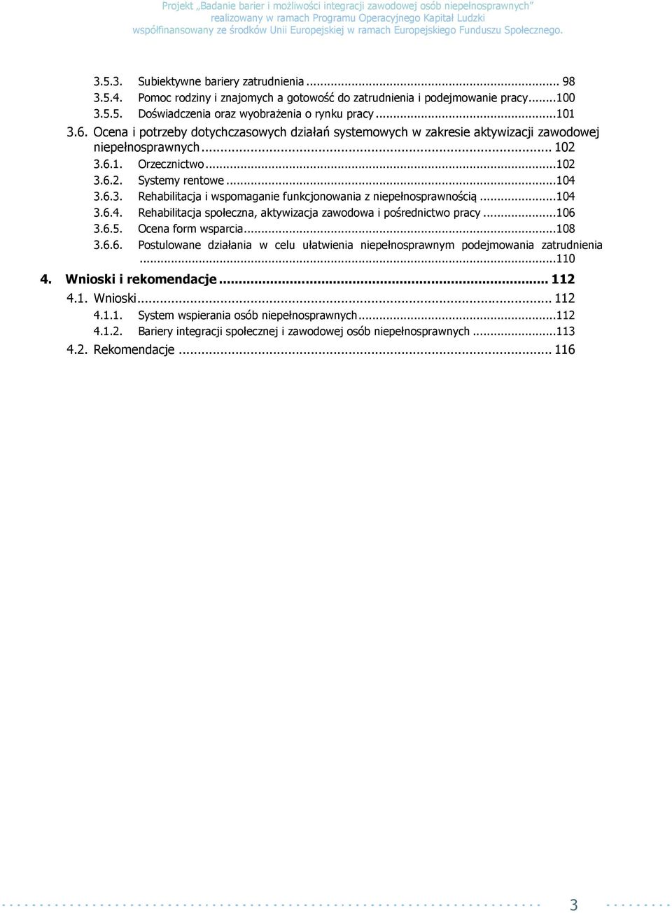 .. 104 3.6.4. Rehabilitacja społeczna, aktywizacja zawodowa i pośrednictwo pracy... 106 3.6.5. Ocena form wsparcia... 108 3.6.6. Postulowane działania w celu ułatwienia niepełnosprawnym podejmowania zatrudnienia.