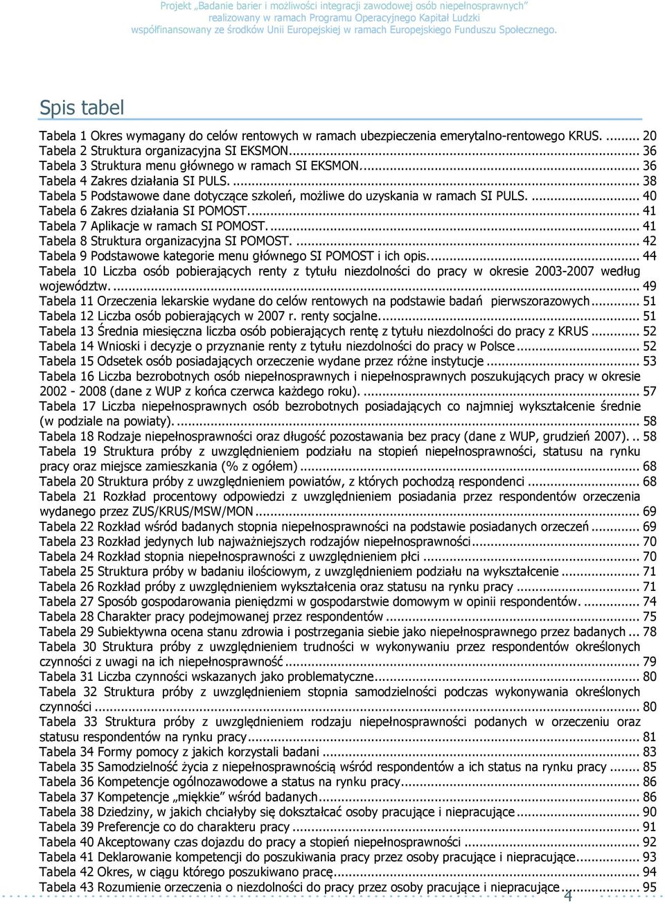 ... 40 Tabela 6 Zakres działania SI POMOST.... 41 Tabela 7 Aplikacje w ramach SI POMOST.... 41 Tabela 8 Struktura organizacyjna SI POMOST.