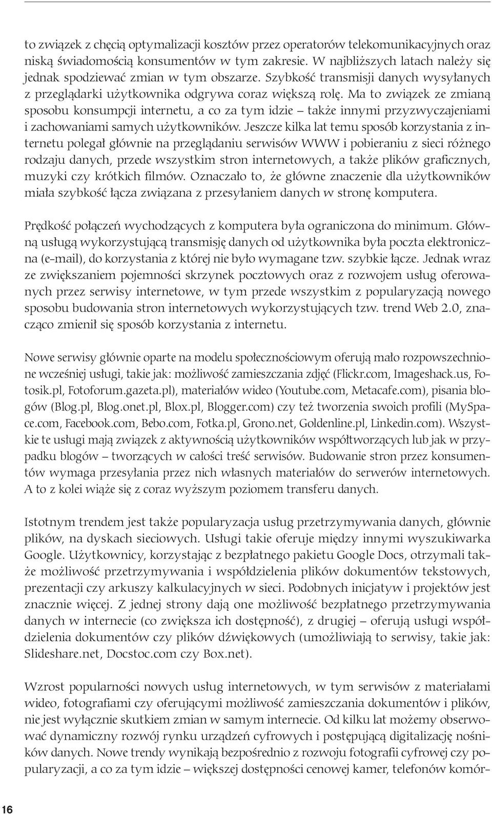 Ma to zwią zek ze zmia ną spo so bu kon sump cji in ter ne tu, a co za tym idzie tak że in ny mi przy zwy cza je nia mi i za cho wa nia mi sa mych użyt kow ni ków.