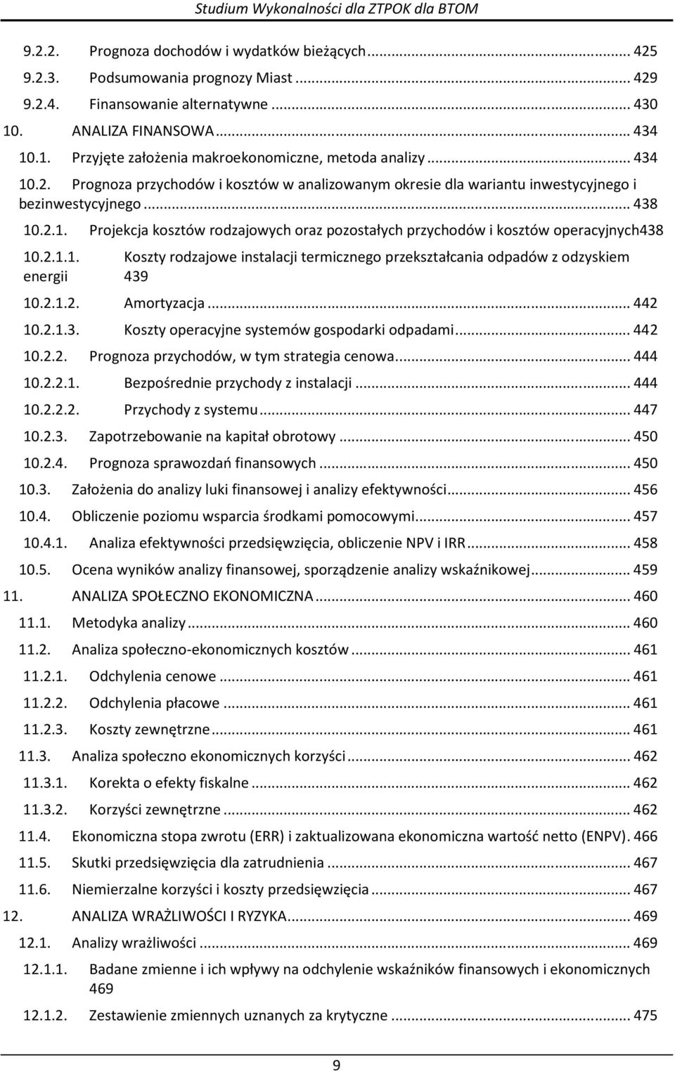 2.1.1. Koszty rodzajowe instalacji termicznego przekształcania odpadów z odzyskiem energii 439 10.2.1.2. Amortyzacja...442 10.2.1.3. Koszty operacyjne systemów gospodarki odpadami...442 10.2.2. Prognoza przychodów, w tym strategia cenowa.