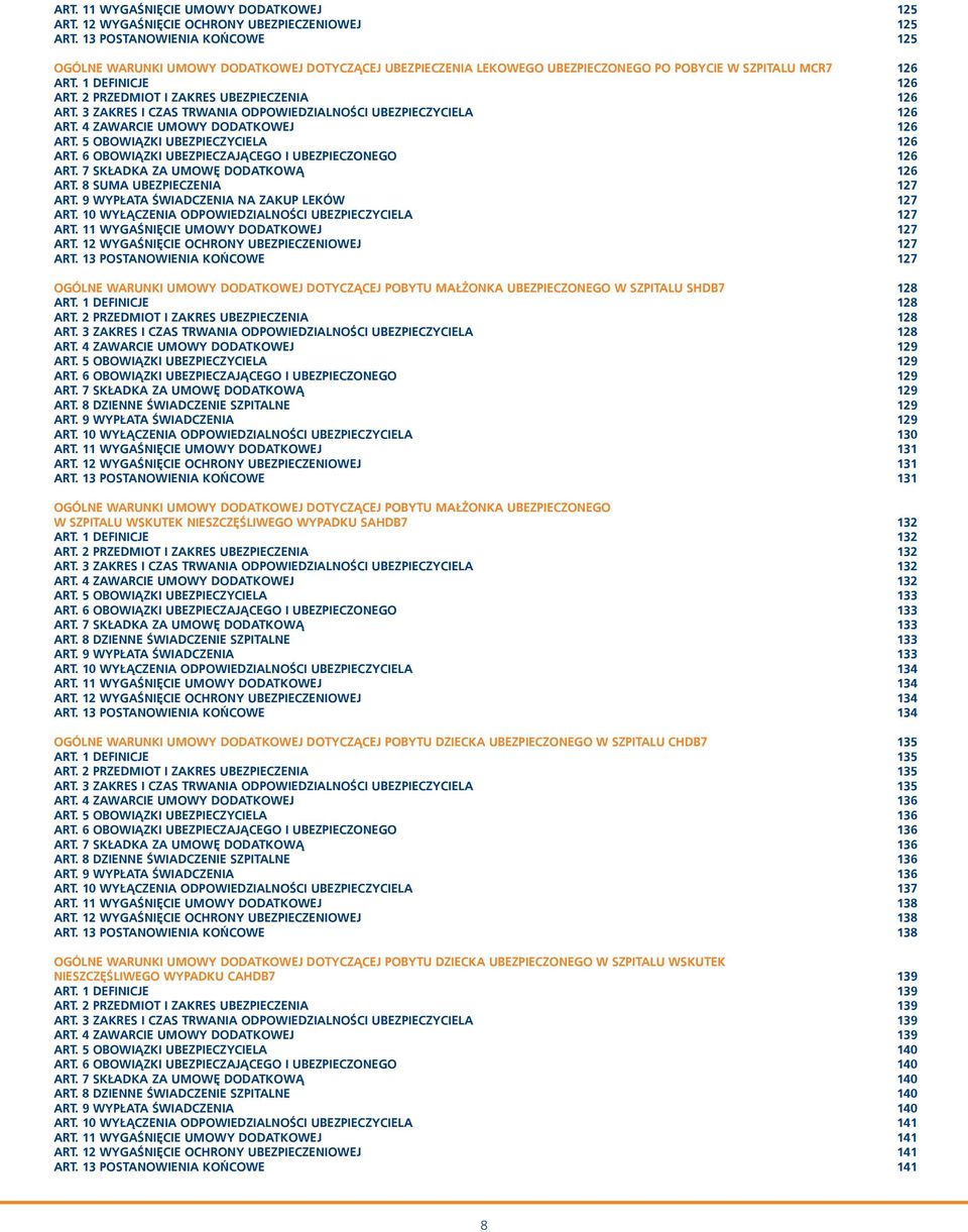 2 PRZEDMIOT I ZAKRES UBEZPIECZENIA 126 ART. 3 ZAKRES I CZAS TRWANIA ODPOWIEDZIALNOŚCI UBEZPIECZYCIELA 126 ART. 4 ZAWARCIE UMOWY DODATKOWEJ 126 ART. 5 OBOWIĄZKI UBEZPIECZYCIELA 126 ART.