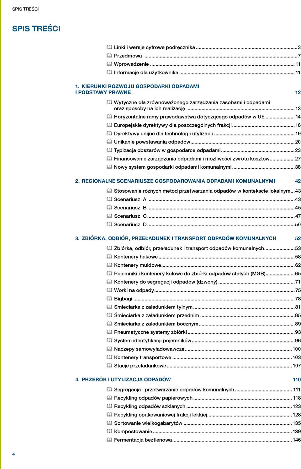 odpadów w UE 14 Europejskie dyrektywy dla poszczególnych frakcji 16 Dyrektywy unijne dla technologii utylizacji 19 Unikanie powstawania odpadów 20 Typizacja obszarów w gospodarce odpadami 23