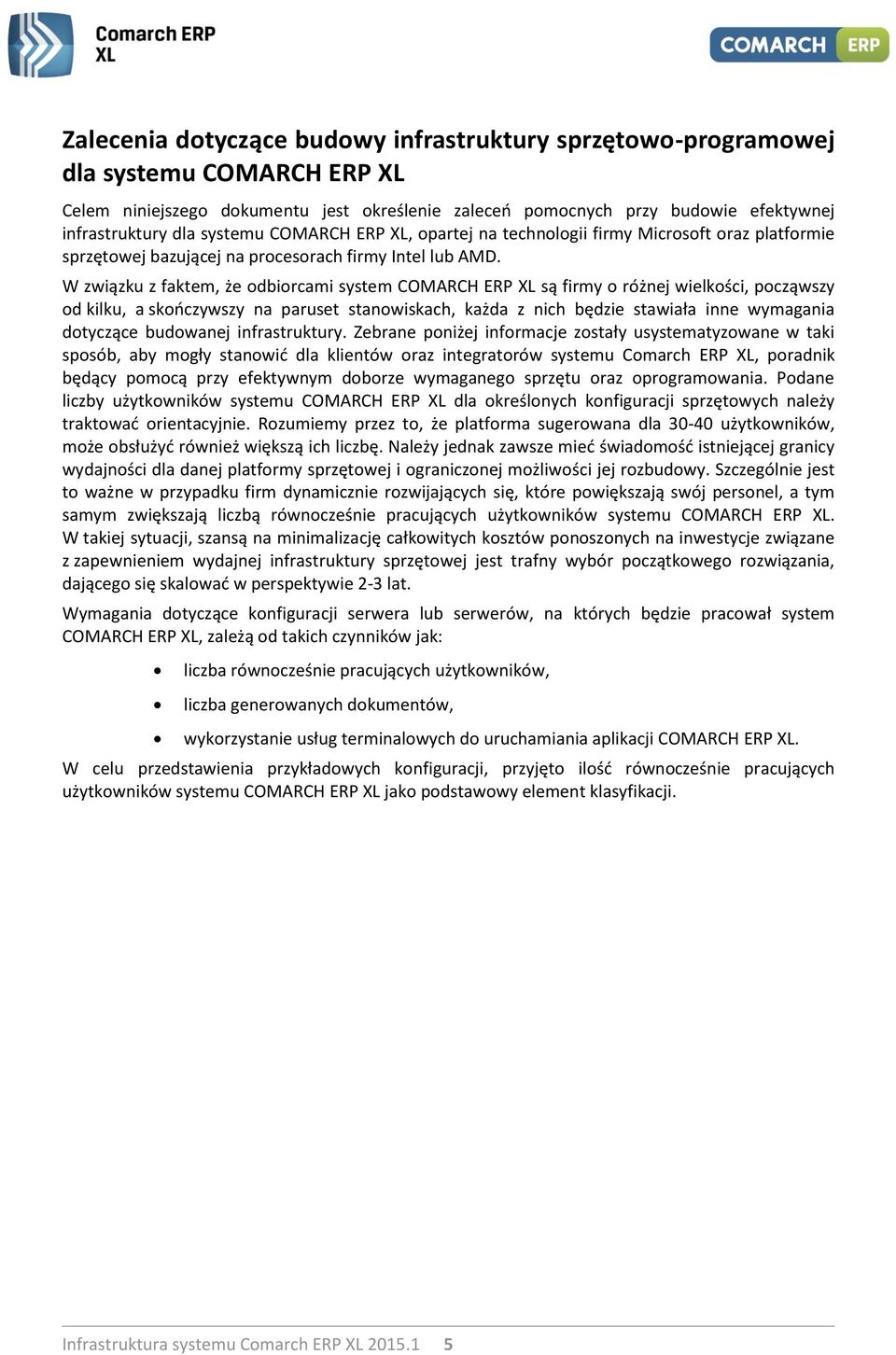 W związku z faktem, że odbiorcami system COMARCH ERP XL są firmy o różnej wielkości, począwszy od kilku, a skończywszy na paruset stanowiskach, każda z nich będzie stawiała inne wymagania dotyczące