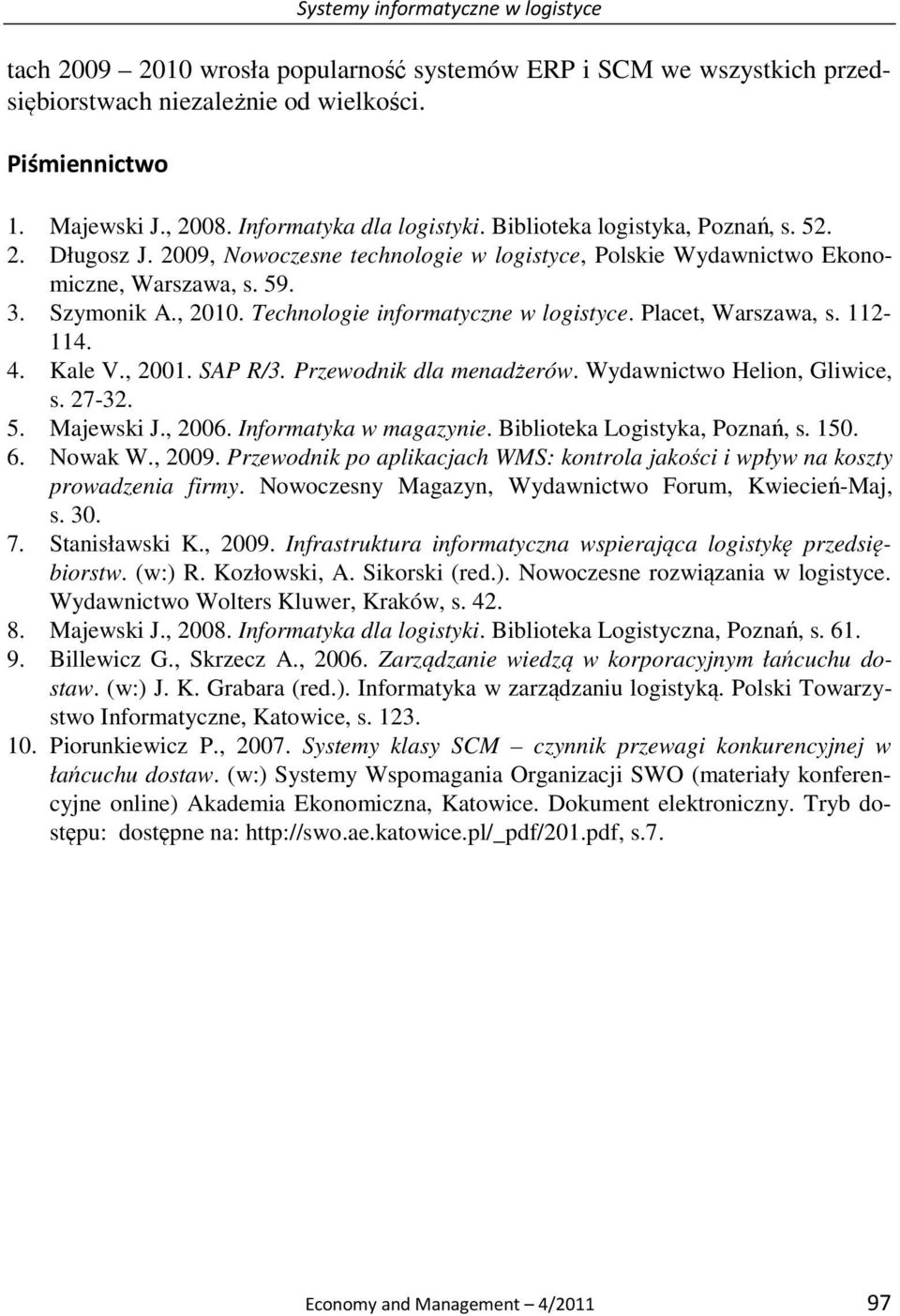 Technologie informatyczne w logistyce. Placet, Warszawa, s. 112-114. 4. Kale V., 2001. SAP R/3. Przewodnik dla menadżerów. Wydawnictwo Helion, Gliwice, s. 27-32. 5. Majewski J., 2006.