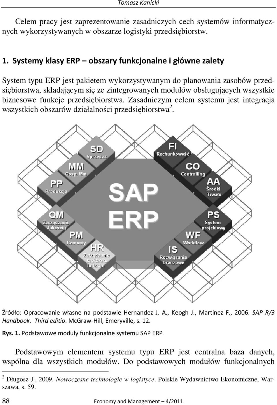 wszystkie biznesowe funkcje przedsiębiorstwa. Zasadniczym celem systemu jest integracja wszystkich obszarów działalności przedsiębiorstwa 2. Źródło: Opracowanie własne na podstawie Hernandez J. A.