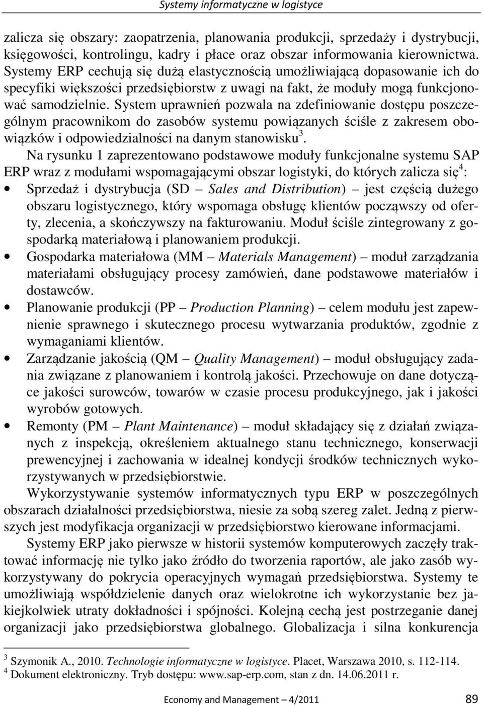 System uprawnień pozwala na zdefiniowanie dostępu poszczególnym pracownikom do zasobów systemu powiązanych ściśle z zakresem obowiązków i odpowiedzialności na danym stanowisku 3.