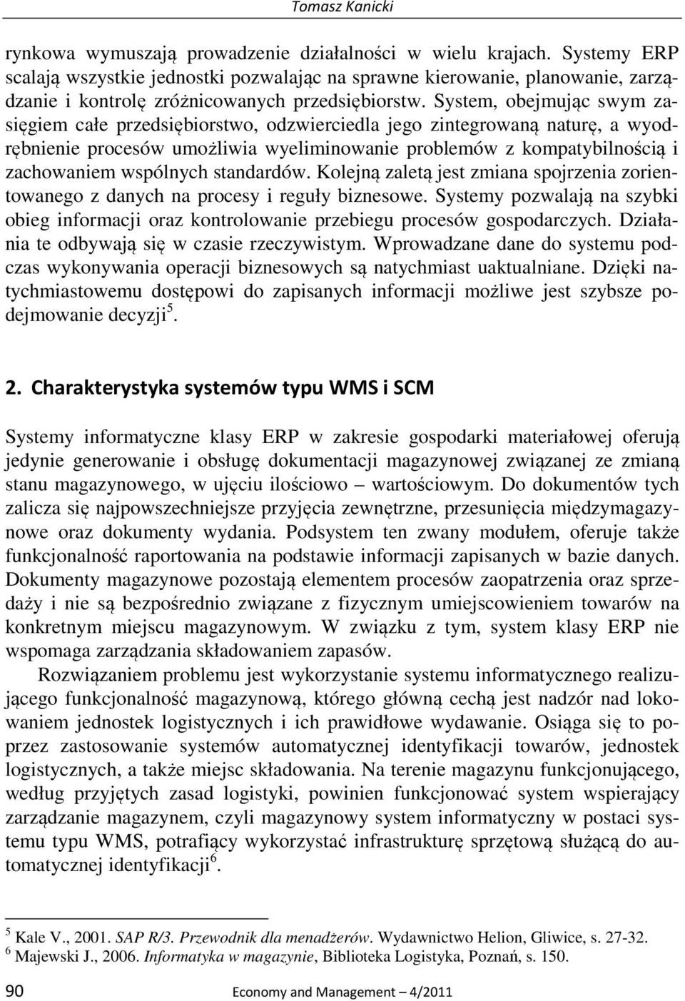 System, obejmując swym zasięgiem całe przedsiębiorstwo, odzwierciedla jego zintegrowaną naturę, a wyodrębnienie procesów umożliwia wyeliminowanie problemów z kompatybilnością i zachowaniem wspólnych