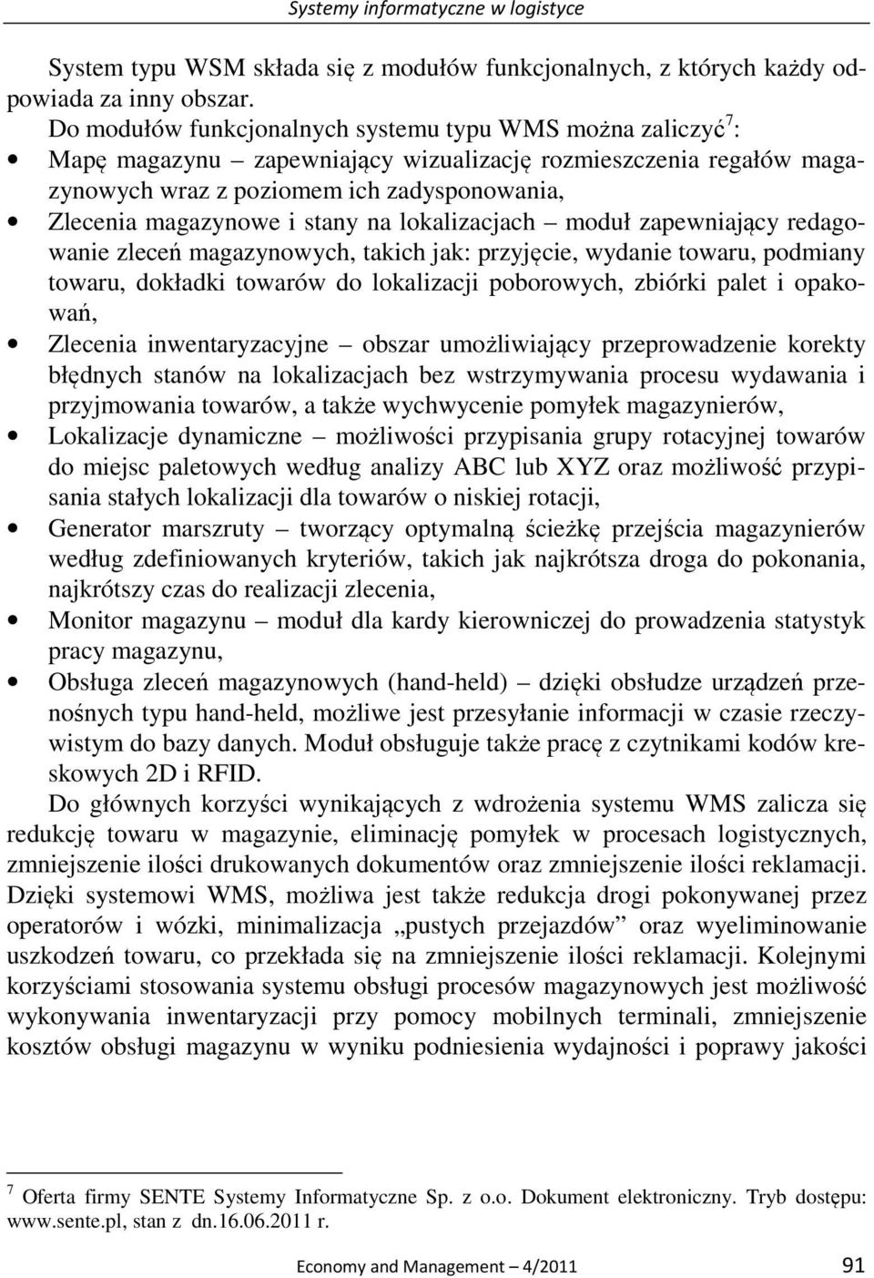 stany na lokalizacjach moduł zapewniający redagowanie zleceń magazynowych, takich jak: przyjęcie, wydanie towaru, podmiany towaru, dokładki towarów do lokalizacji poborowych, zbiórki palet i